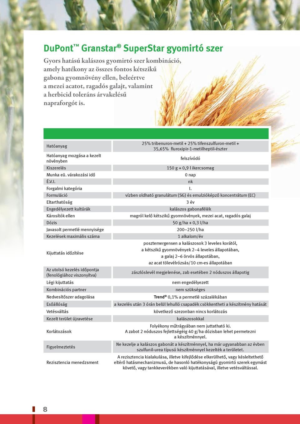 Hatóanyag 25% tribenuron-metil + 25% tifenszulfuron-metil + 35,65% fluroxipir-1-metilheptil-észter Hatóanyag mozgása a kezelt növényben felszívódó Kiszerelés 150 g + 0,9 l ikercsomag Munka eü.