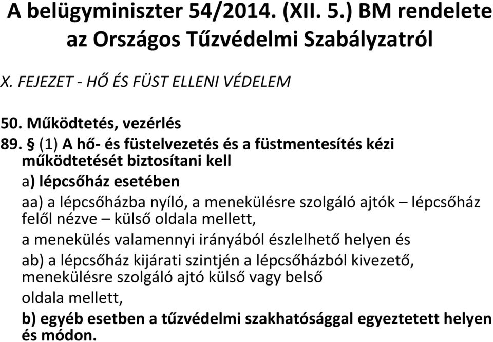 (1) A hő-és füstelvezetés és a füstmentesítés kézi működtetését biztosítani kell a) lépcsőház esetében aa) a lépcsőházba nyíló, a menekülésre