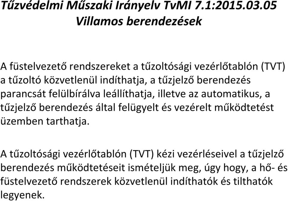 tűzjelzőberendezés parancsát felülbírálva leállíthatja, illetve az automatikus, a tűzjelzőberendezés által felügyelt és vezérelt