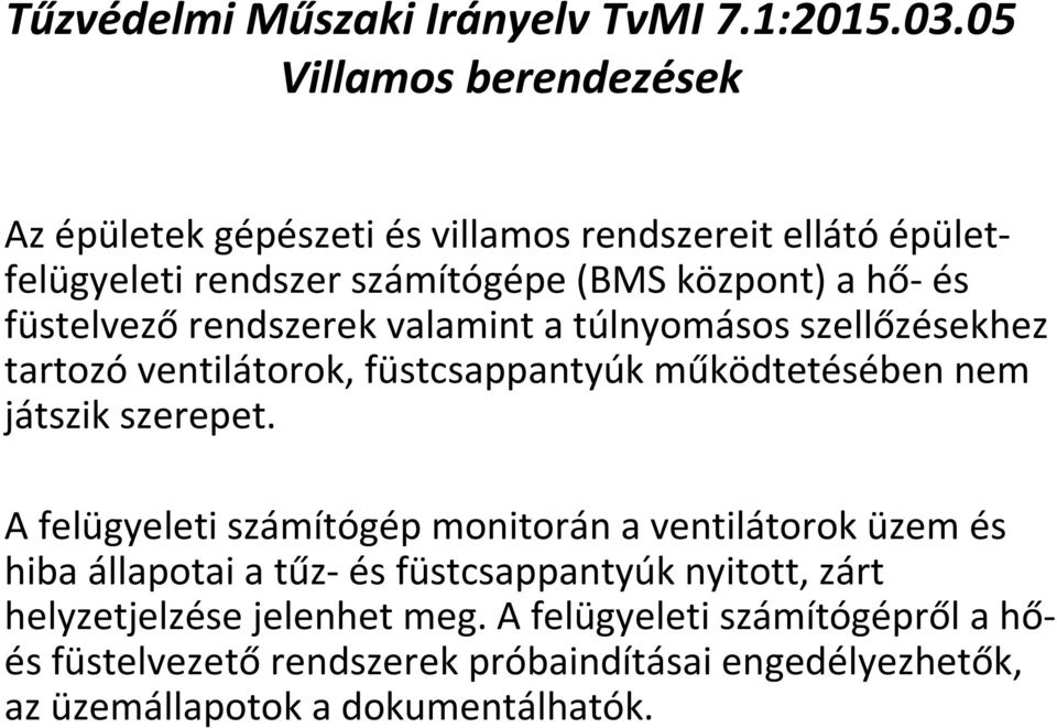 füstelvezőrendszerek valamint a túlnyomásos szellőzésekhez tartozóventilátorok, füstcsappantyúk működtetésében nem játszik szerepet.