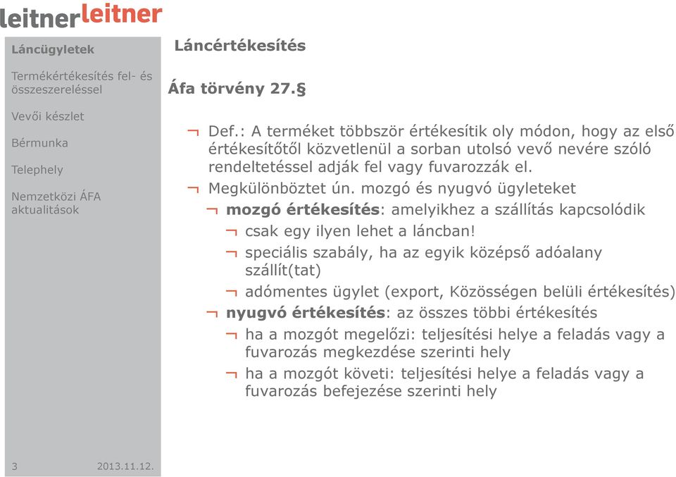 Megkülönböztet ún. mozgó és nyugvó ügyleteket mozgó értékesítés: amelyikhez a szállítás kapcsolódik csak egy ilyen lehet a láncban!