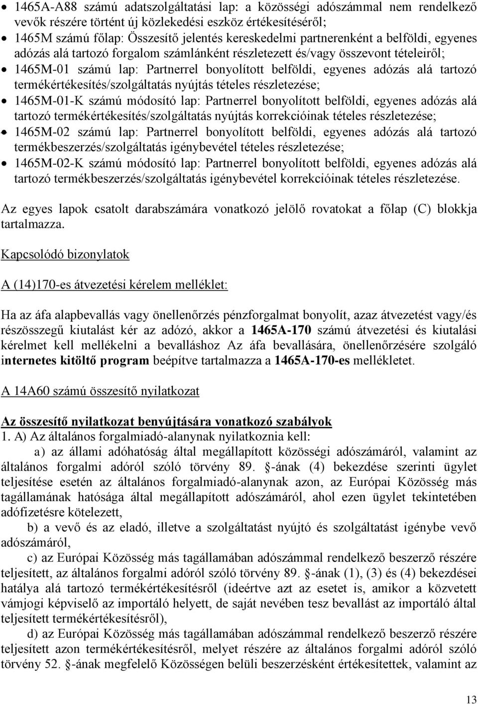 termékértékesítés/szolgáltatás nyújtás tételes részletezése; 1465M-01-K számú módosító lap: Partnerrel bonyolított belföldi, egyenes adózás alá tartozó termékértékesítés/szolgáltatás nyújtás