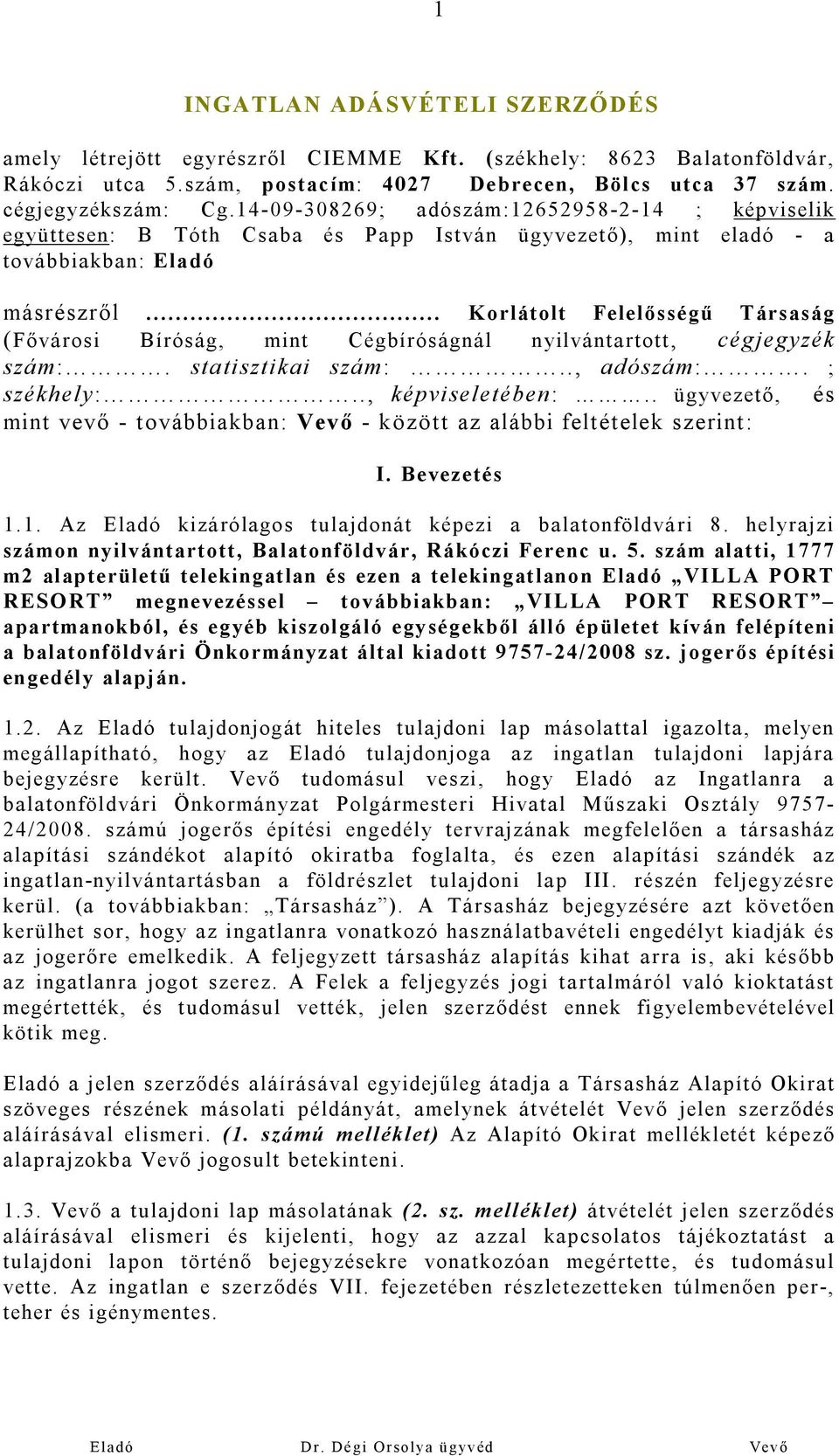 .. Korlátolt Felelősségű Társaság (Fővárosi Bíróság, mint Cégbíróságnál nyilvántartott, cégjegyzék szám:. statisztikai szám:.., adószám:. ; székhely:.., képviseletében:.