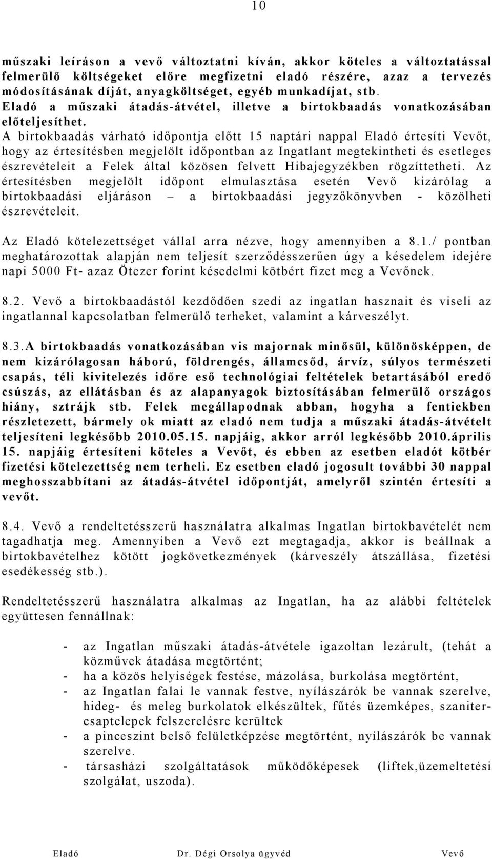 A birtokbaadás várható időpontja előtt 15 naptári nappal Eladó értesíti Vevőt, hogy az értesítésben megjelölt időpontban az Ingatlant megtekintheti és esetleges észrevételeit a Felek által közösen