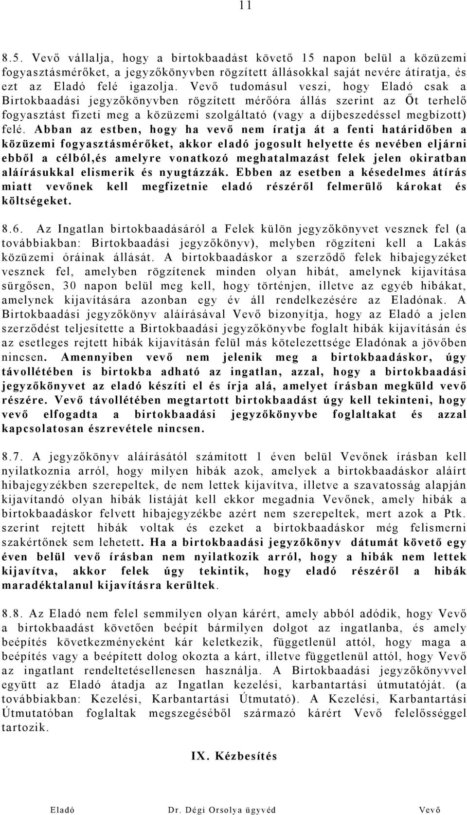 Abban az estben, hogy ha vevő nem íratja át a fenti határidőben a közüzemi fogyasztásmérőket, akkor eladó jogosult helyette és nevében eljárni ebből a célból,és amelyre vonatkozó meghatalmazást felek