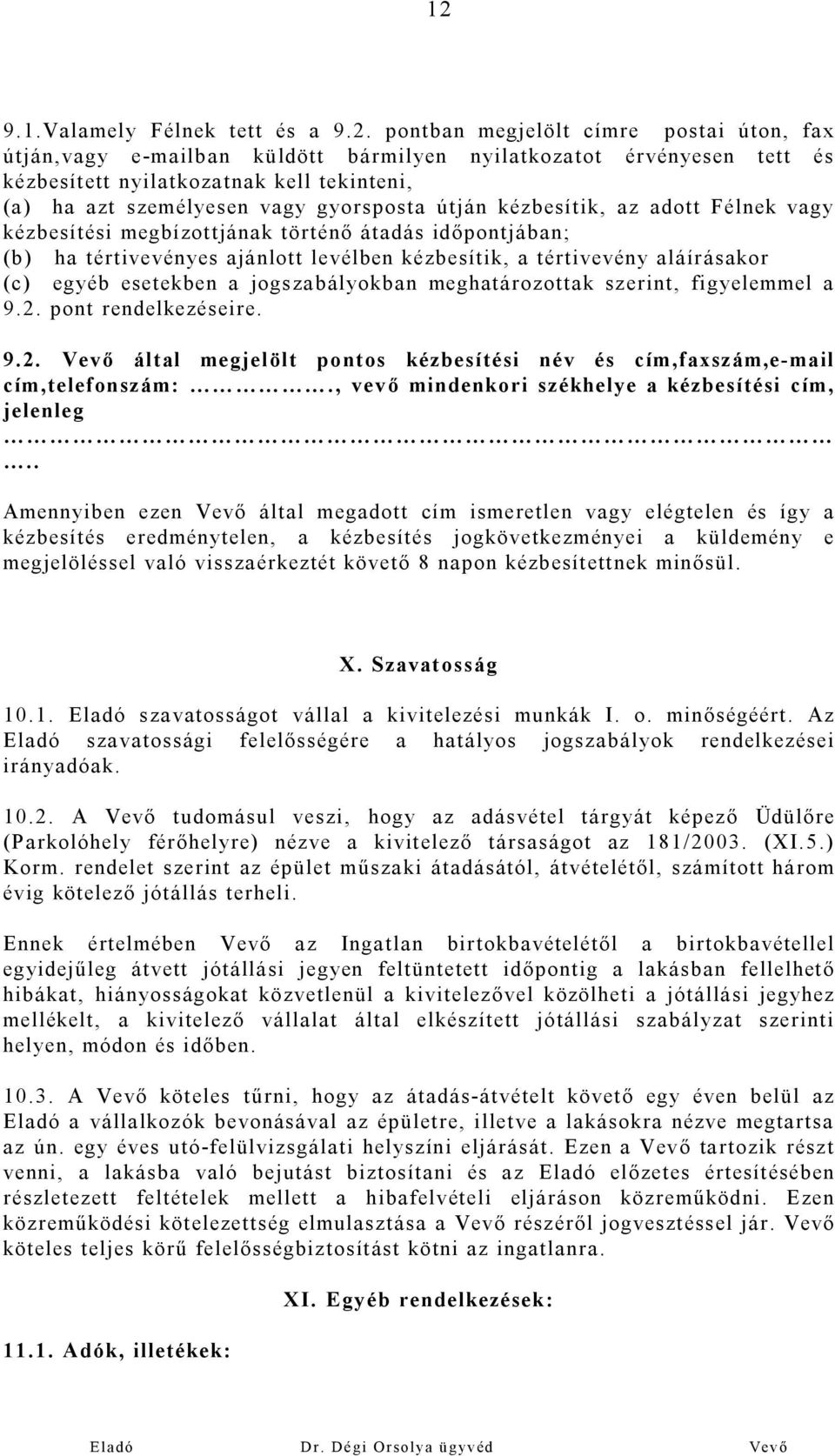 aláírásakor (c) egyéb esetekben a jogszabályokban meghatározottak szerint, figyelemmel a 9.2. pont rendelkezéseire. 9.2. Vevő által megjelölt pontos kézbesítési név és cím,faxszám,e-mail cím,telefonszám:.