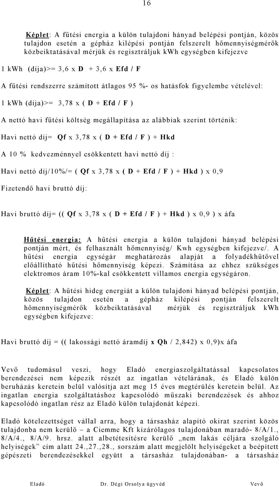 költség megállapítása az alábbiak szerint történik: Havi nettó díj= Qf x 3,78 x ( D + Efd / F ) + Hkd A 10 % kedvezménnyel csökkentett havi nettó díj : Havi nettó díj/10%/= ( Qf x 3,78 x ( D + Efd /