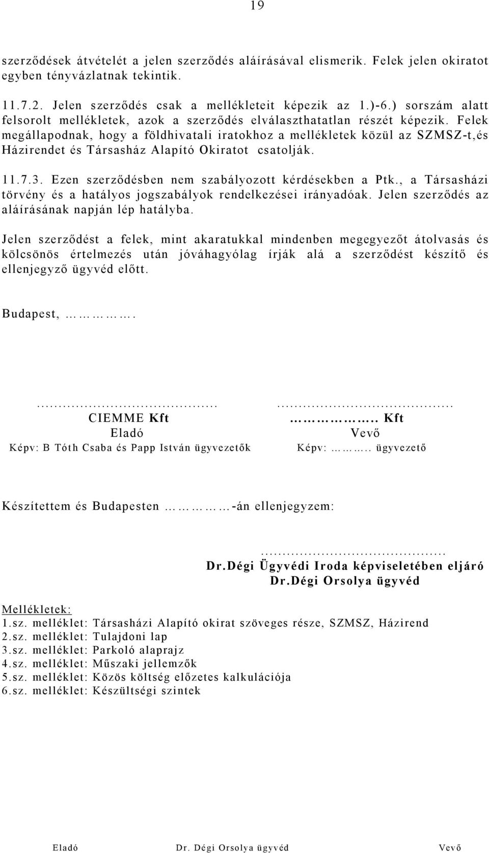 Felek megállapodnak, hogy a földhivatali iratokhoz a mellékletek közül az SZMSZ-t,és Házirendet és Társasház Alapító Okiratot csatolják. 11.7.3. Ezen szerződésben nem szabályozott kérdésekben a Ptk.