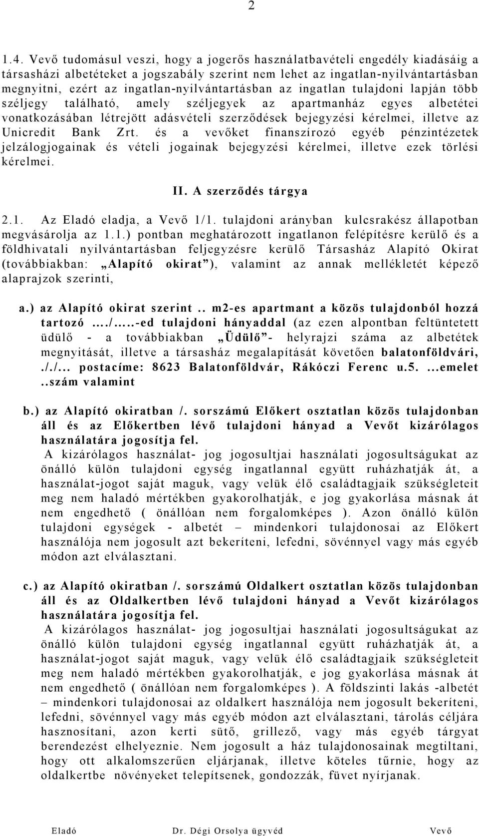 ingatlan-nyilvántartásban az ingatlan tulajdoni lapján több széljegy található, amely széljegyek az apartmanház egyes albetétei vonatkozásában létrejött adásvételi szerződések bejegyzési kérelmei,