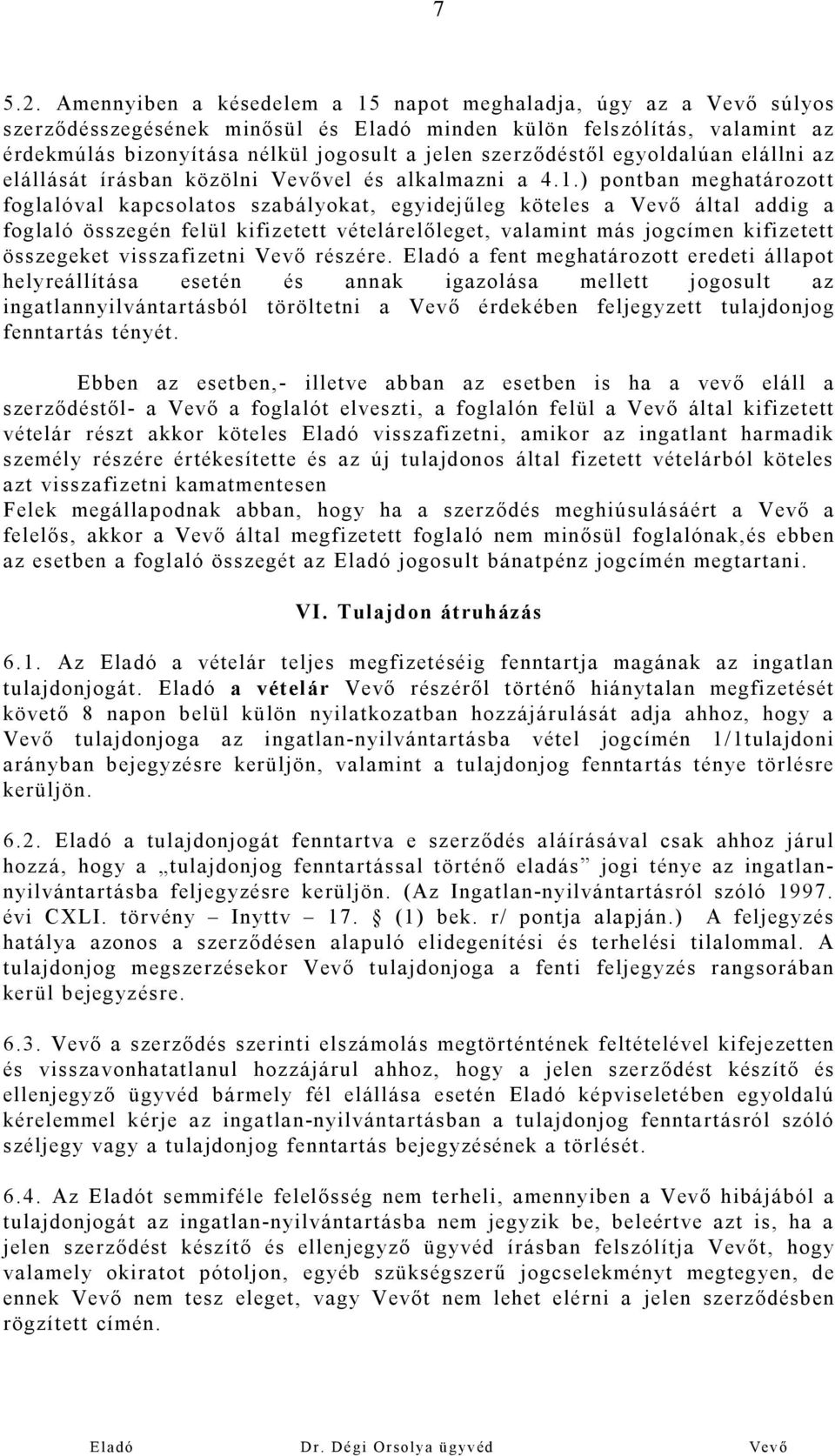 szerződéstől egyoldalúan elállni az elállását írásban közölni Vevővel és alkalmazni a 4.1.