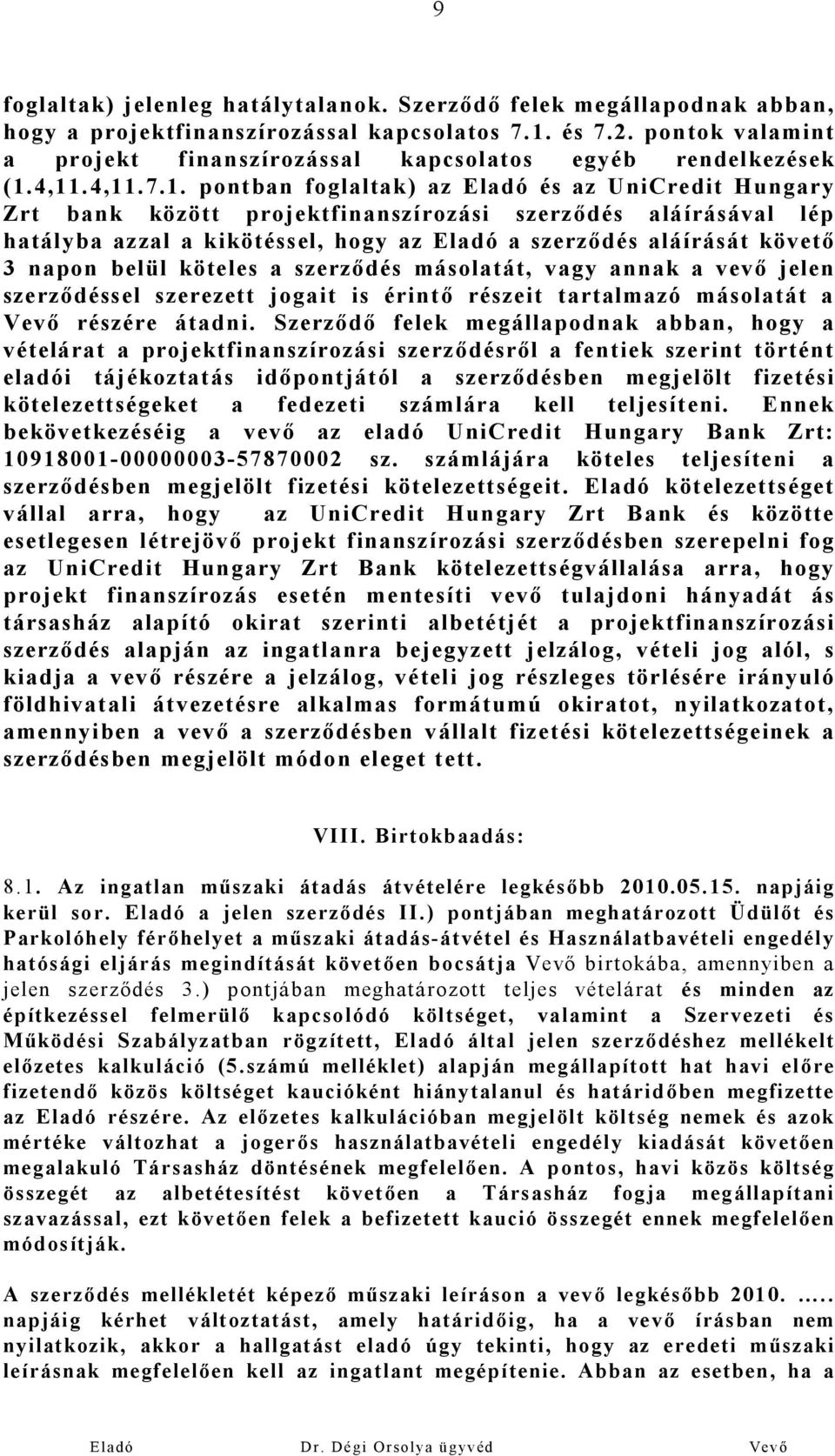 4,11.4,11.7.1. pontban foglaltak) az Eladó és az UniCredit Hungary Zrt bank között projektfinanszírozási szerződés aláírásával lép hatályba azzal a kikötéssel, hogy az Eladó a szerződés aláírását