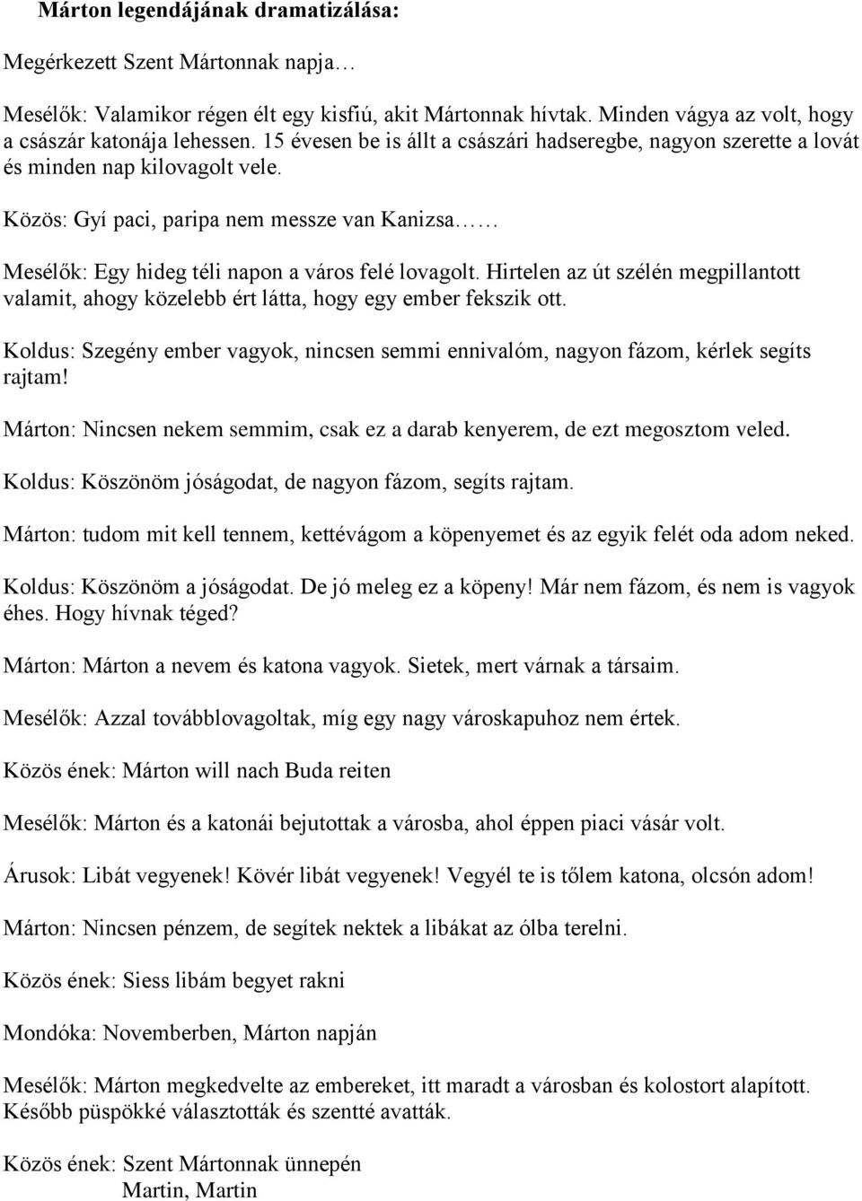 Hirtelen az út szélén megpillantott valamit, ahogy közelebb ért látta, hogy egy ember fekszik ott. Koldus: Szegény ember vagyok, nincsen semmi ennivalóm, nagyon fázom, kérlek segíts rajtam!