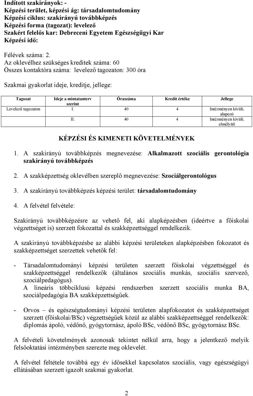 Az oklevélhez szükséges kreditek száma: 60 Összes kontaktóra száma: levelező tagozaton: 300 óra Szakmai gyakorlat ideje, kreditje, jellege: Tagozat Ideje a mintatanterv Óraszáma Kredit értéke Jellege