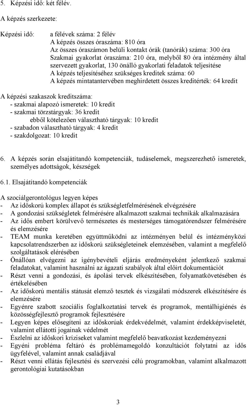 melyből 80 óra intézmény által szervezett gyakorlat, 130 önálló gyakorlati feladatok teljesítése A képzés teljesítéséhez szükséges kreditek száma: 60 A képzés mintatantervében meghirdetett összes