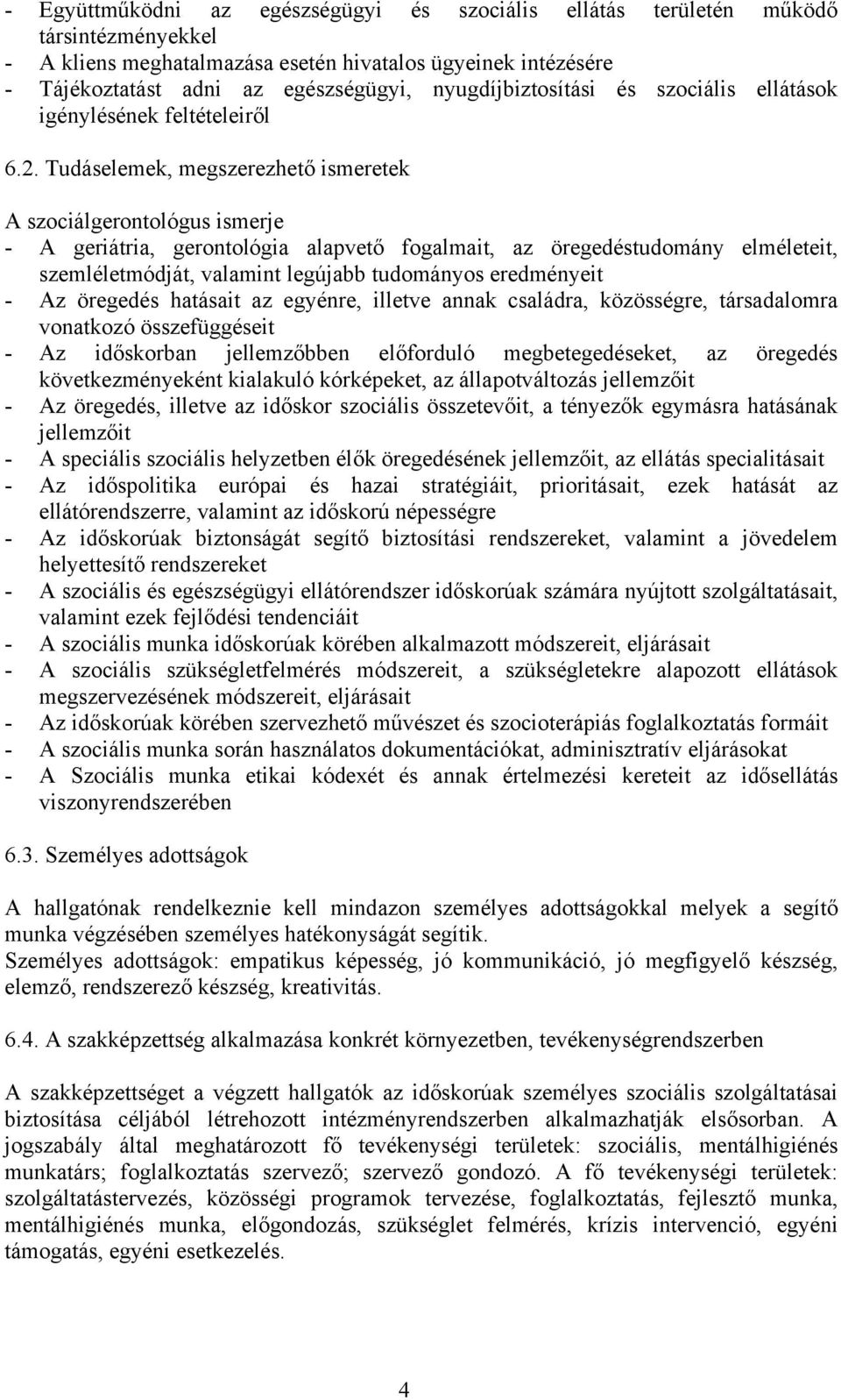 Tudáselemek, megszerezhető ismeretek A szociálgerontológus ismerje - A geriátria, gerontológia alapvető fogalmait, az öregedéstudomány elméleteit, szemléletmódját, valamint legújabb tudományos