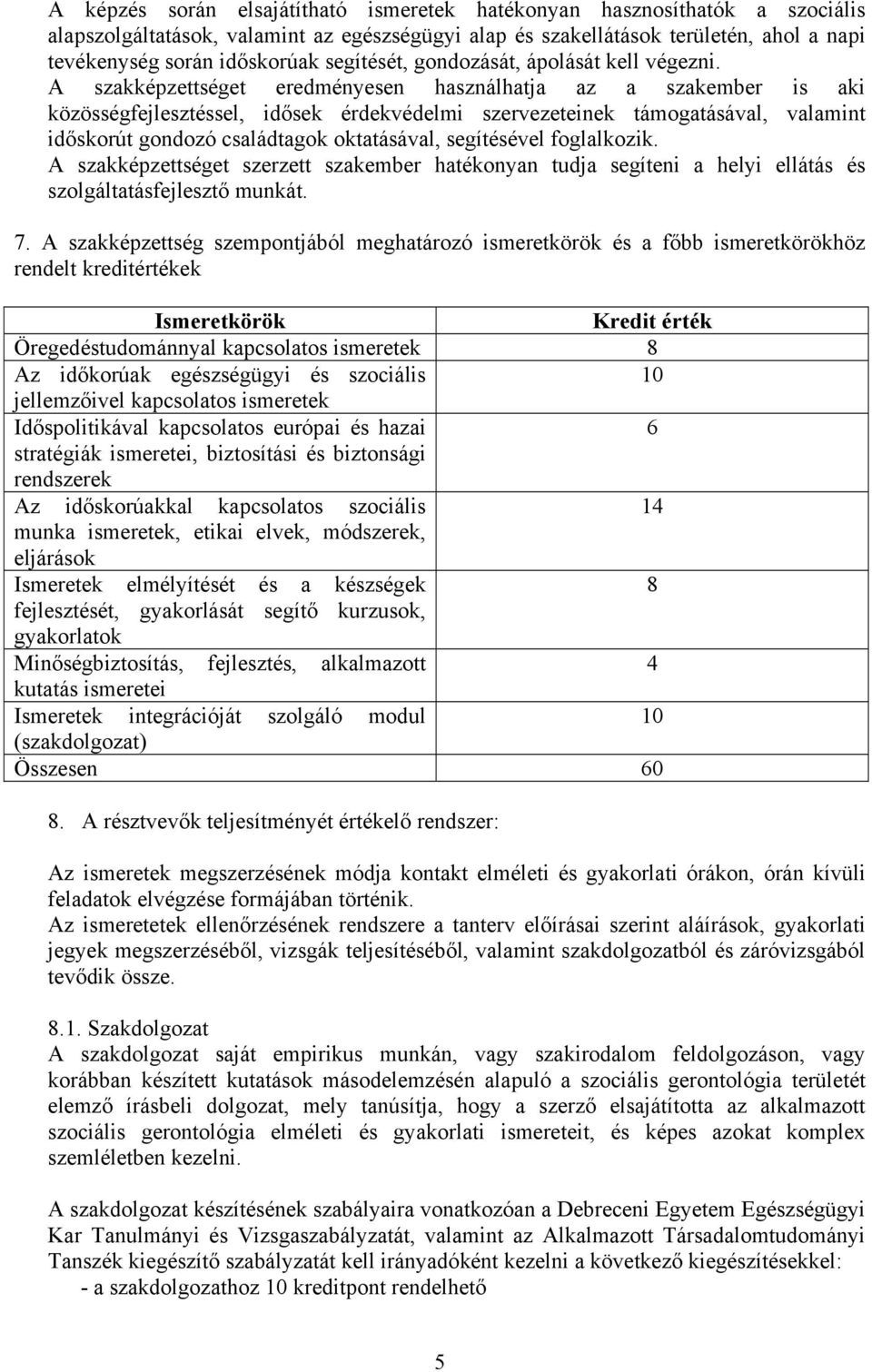 A szakképzettséget eredményesen használhatja az a szakember is aki közösségfejlesztéssel, idősek érdekvédelmi szervezeteinek támogatásával, valamint időskorút gondozó családtagok oktatásával,