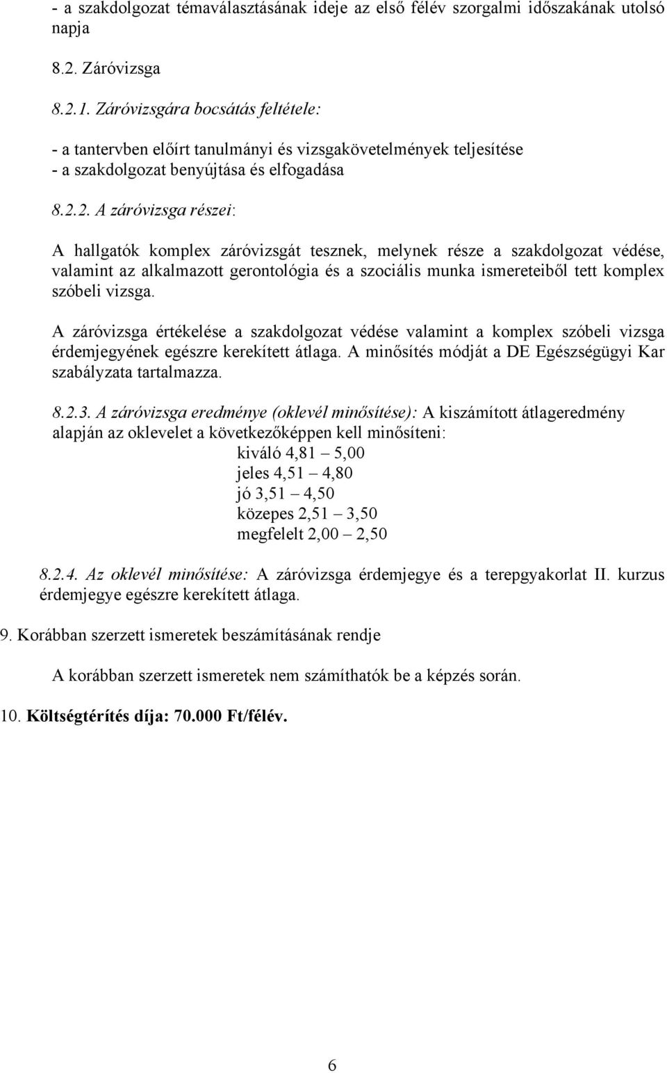 2. A záróvizsga részei: A hallgatók komplex záróvizsgát tesznek, melynek része a szakdolgozat védése, valamint az alkalmazott gerontológia és a szociális munka ismereteiből tett komplex szóbeli