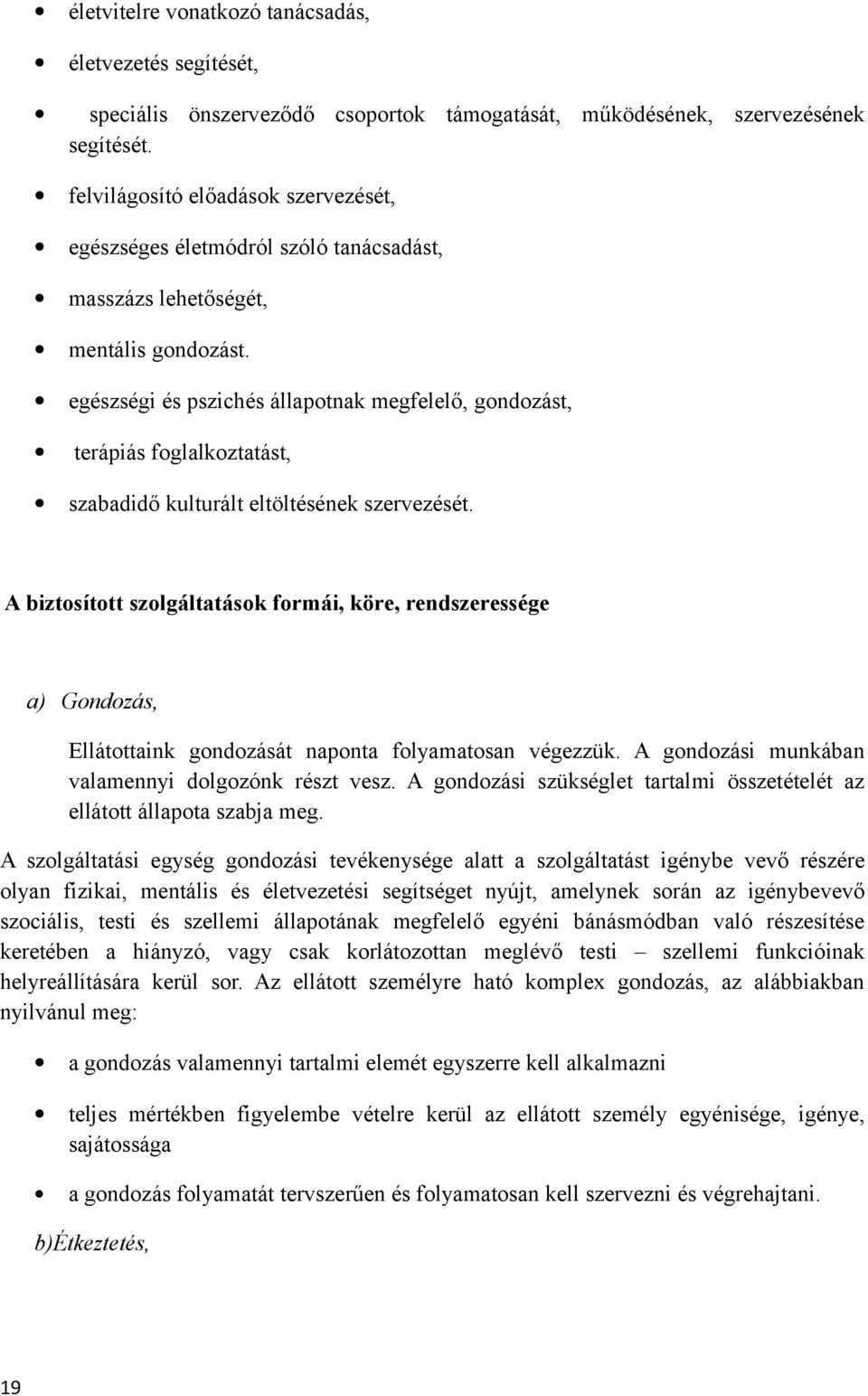 egészségi és pszichés állapotnak megfelelő, gondozást, terápiás foglalkoztatást, szabadidő kulturált eltöltésének szervezését.