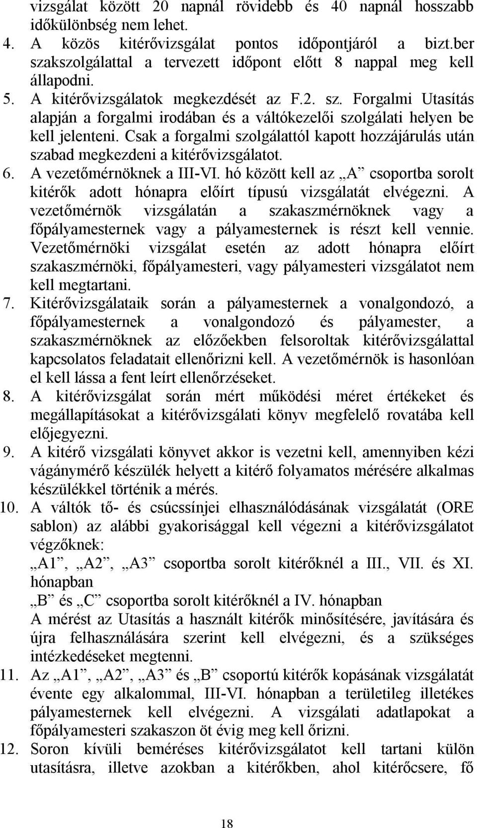 Csak a forgalmi szolgálattól kapott hozzájárulás után szabad megkezdeni a kitérővizsgálatot. 6. A vezetőmérnöknek a III-VI.