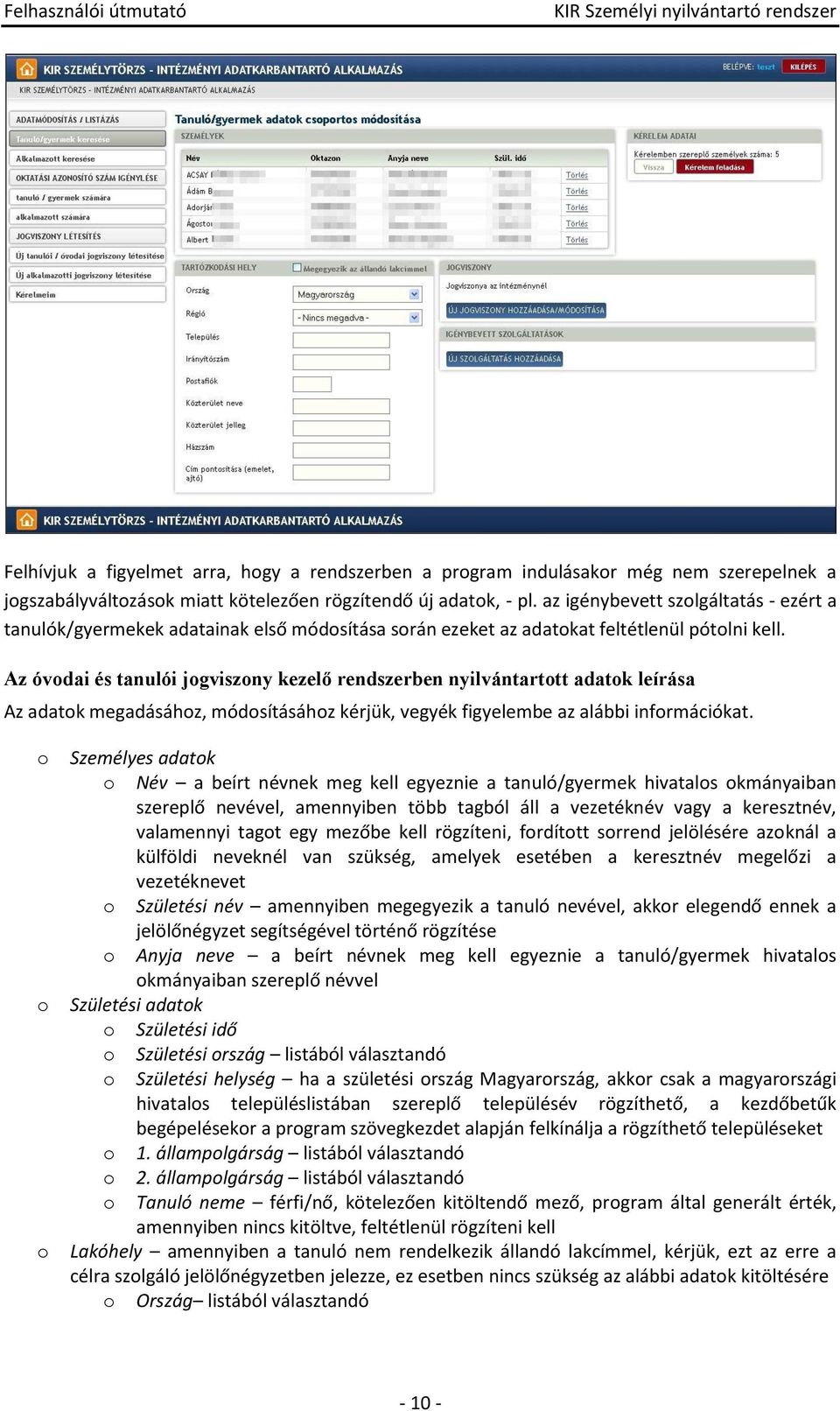Az óvdai és tanulói jgviszny kezelő rendszerben nyilvántarttt adatk leírása Az adatk megadásáhz, módsításáhz kérjük, vegyék figyelembe az alábbi infrmációkat.