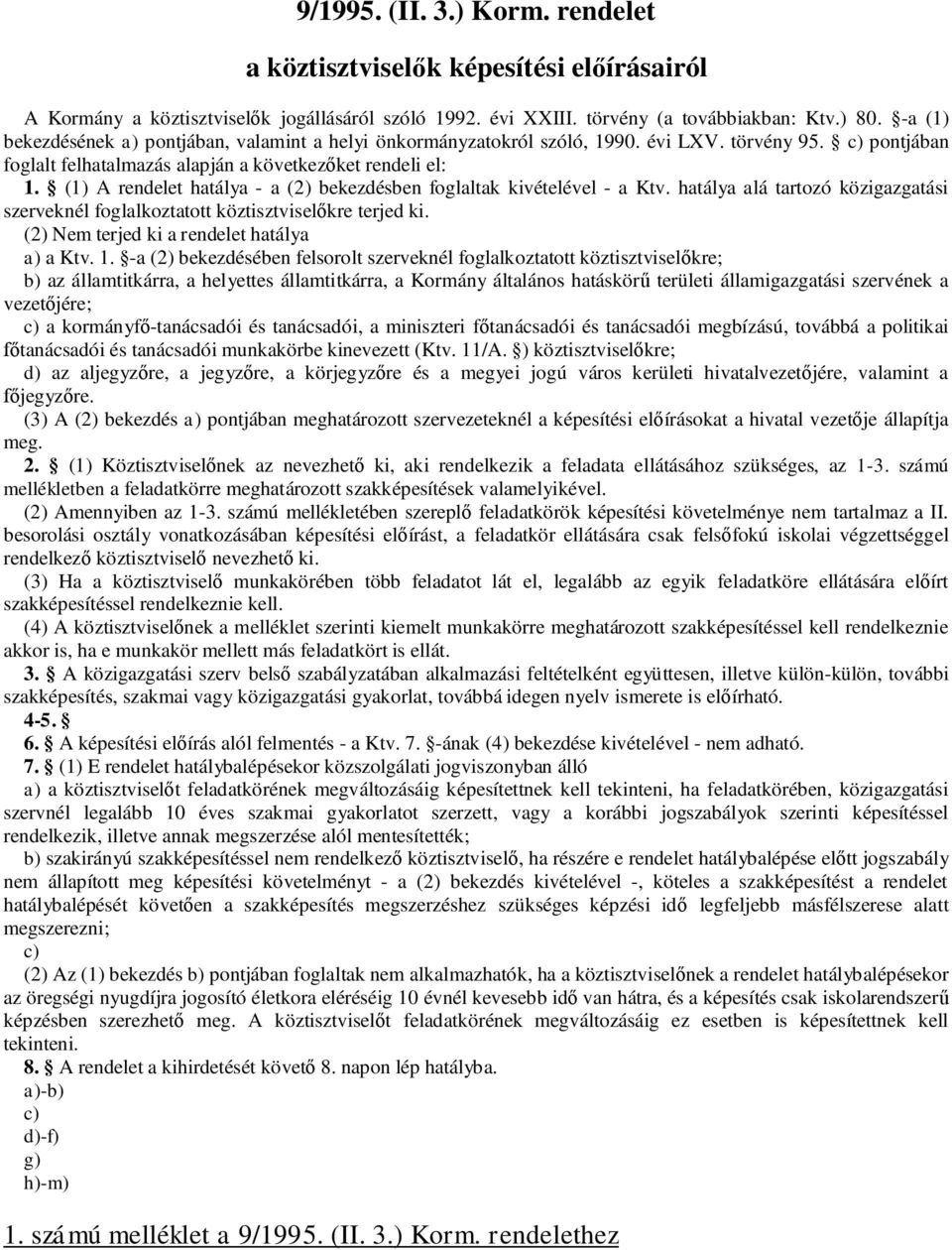 (1) A rendelet hatálya - a (2) bekezdésben foglaltak kivételével - a Ktv. hatálya alá tartozó közigazgatási szerveknél foglalkoztatott köztisztvisel kre terjed ki.