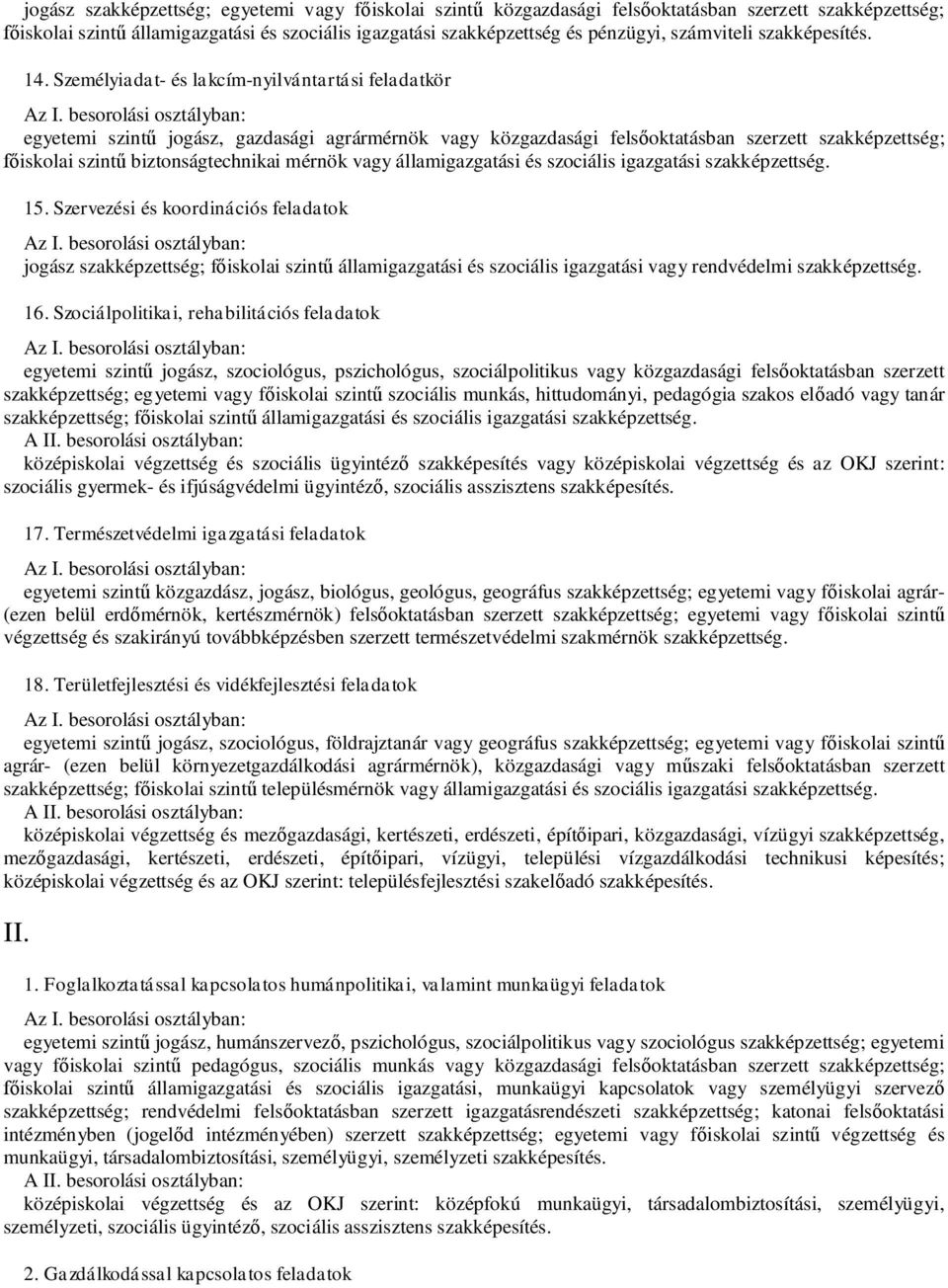 vagy államigazgatási és szociális igazgatási 15. Szervezési és koordinációs feladatok jogász szakképzettség; f iskolai szint államigazgatási és szociális igazgatási vagy rendvédelmi 16.