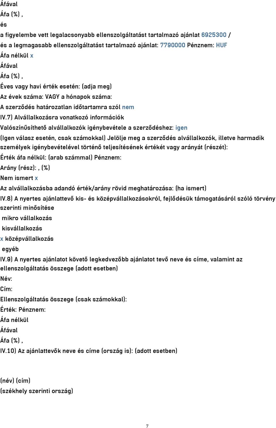 7) Alvállalkozásra vonatkozó információk Valószínűsíthető alvállalkozók igénybevétele a szerződéshez: igen (Igen válasz esetén, csak számokkal) Jelölje meg a szerződés alvállalkozók, illetve harmadik