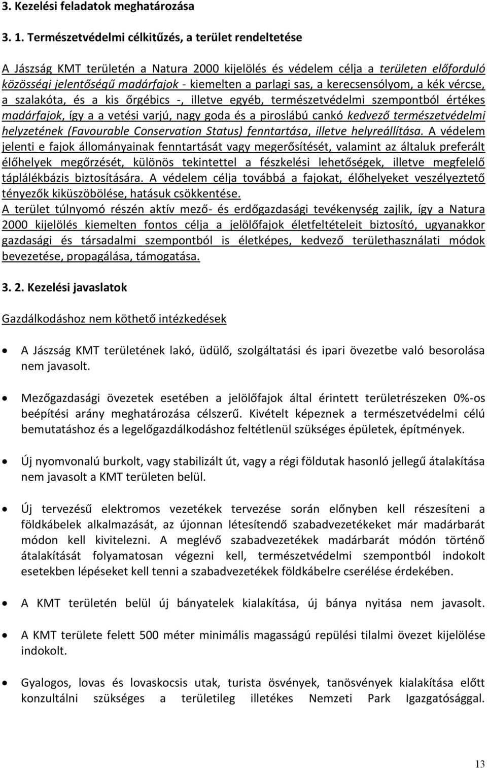 a kerecsensólyom, a kék vércse, a szalakóta, és a kis őrgébics -, illetve egyéb, természetvédelmi szempontból értékes madárfajok, így a a vetési varjú, nagy goda és a piroslábú cankó kedvező