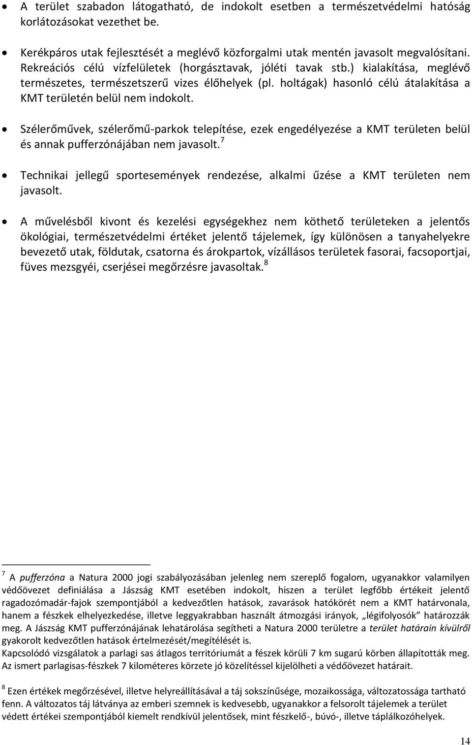 holtágak) hasonló célú átalakítása a KMT területén belül nem indokolt. Szélerőművek, szélerőmű-parkok telepítése, ezek engedélyezése a KMT területen belül és annak pufferzónájában nem javasolt.