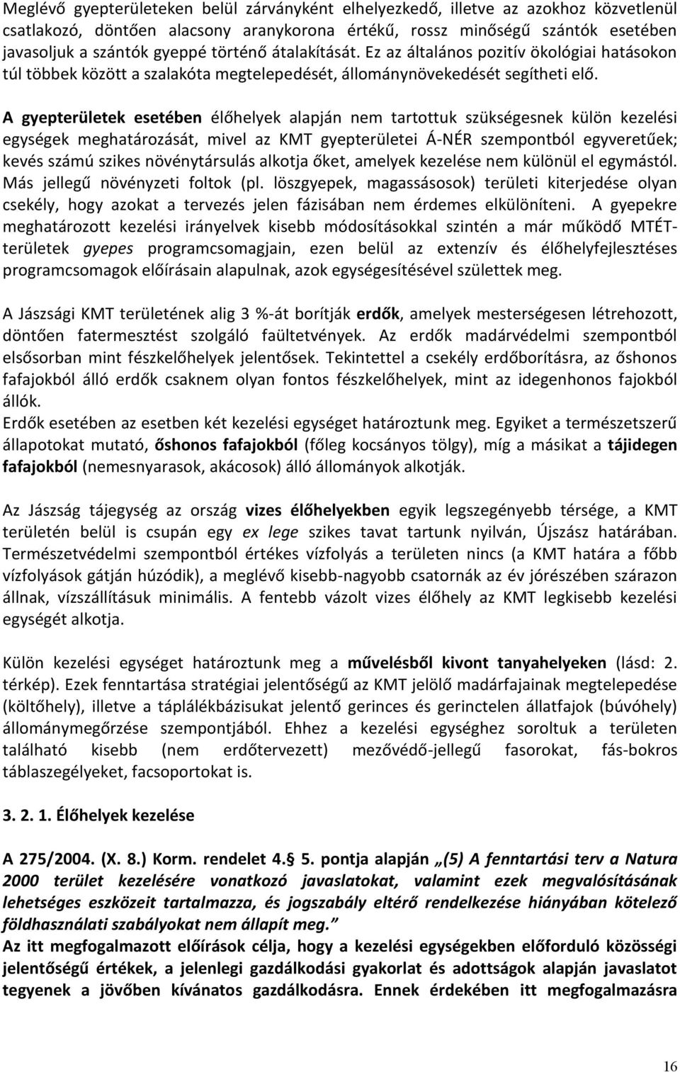 A gyepterületek esetében élőhelyek alapján nem tartottuk szükségesnek külön kezelési egységek meghatározását, mivel az KMT gyepterületei Á-NÉR szempontból egyveretűek; kevés számú szikes