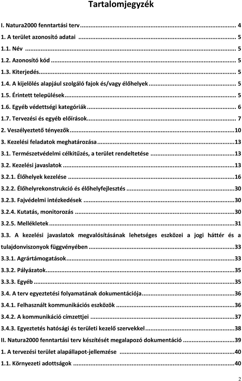 .. 13 3.2. Kezelési javaslatok... 13 3.2.1. Élőhelyek kezelése... 16 3.2.2. Élőhelyrekonstrukció és élőhelyfejlesztés... 30 3.2.3. Fajvédelmi intézkedések... 30 3.2.4. Kutatás, monitorozás... 30 3.2.5.