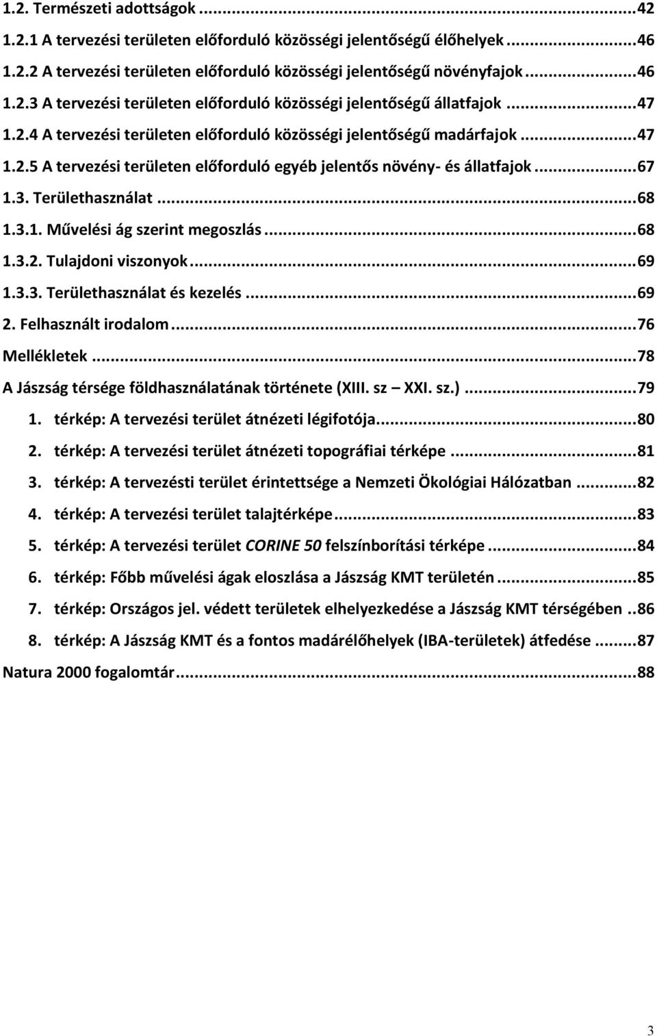 .. 68 1.3.2. Tulajdoni viszonyok... 69 1.3.3. Területhasználat és kezelés... 69 2. Felhasznált irodalom... 76 Mellékletek... 78 A Jászság térsége földhasználatának története (XIII. sz XXI. sz.)... 79 1.