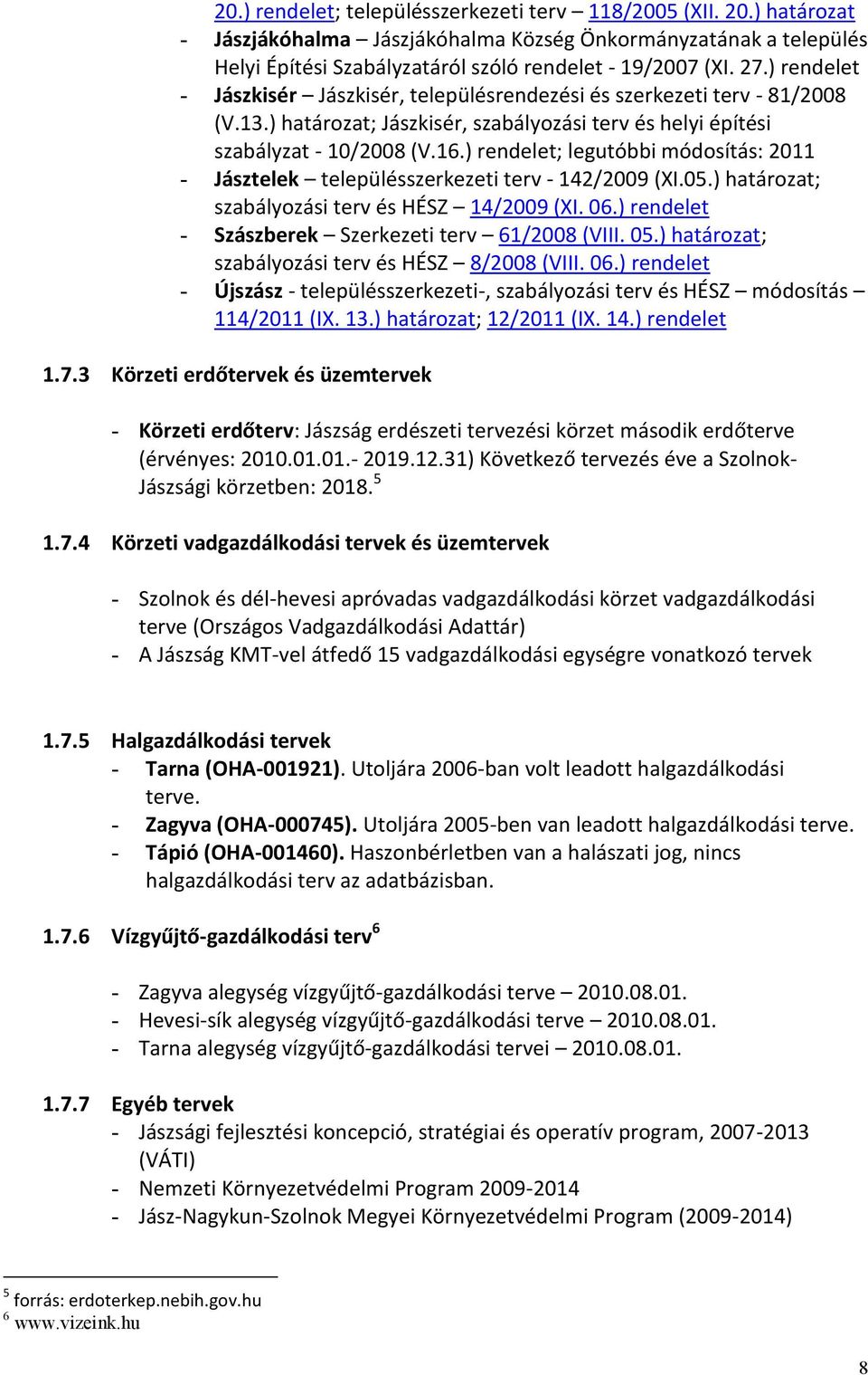 ) rendelet; legutóbbi módosítás: 2011 - Jásztelek településszerkezeti terv - 142/2009 (XI.05.) határozat; szabályozási terv és HÉSZ 14/2009 (XI. 06.