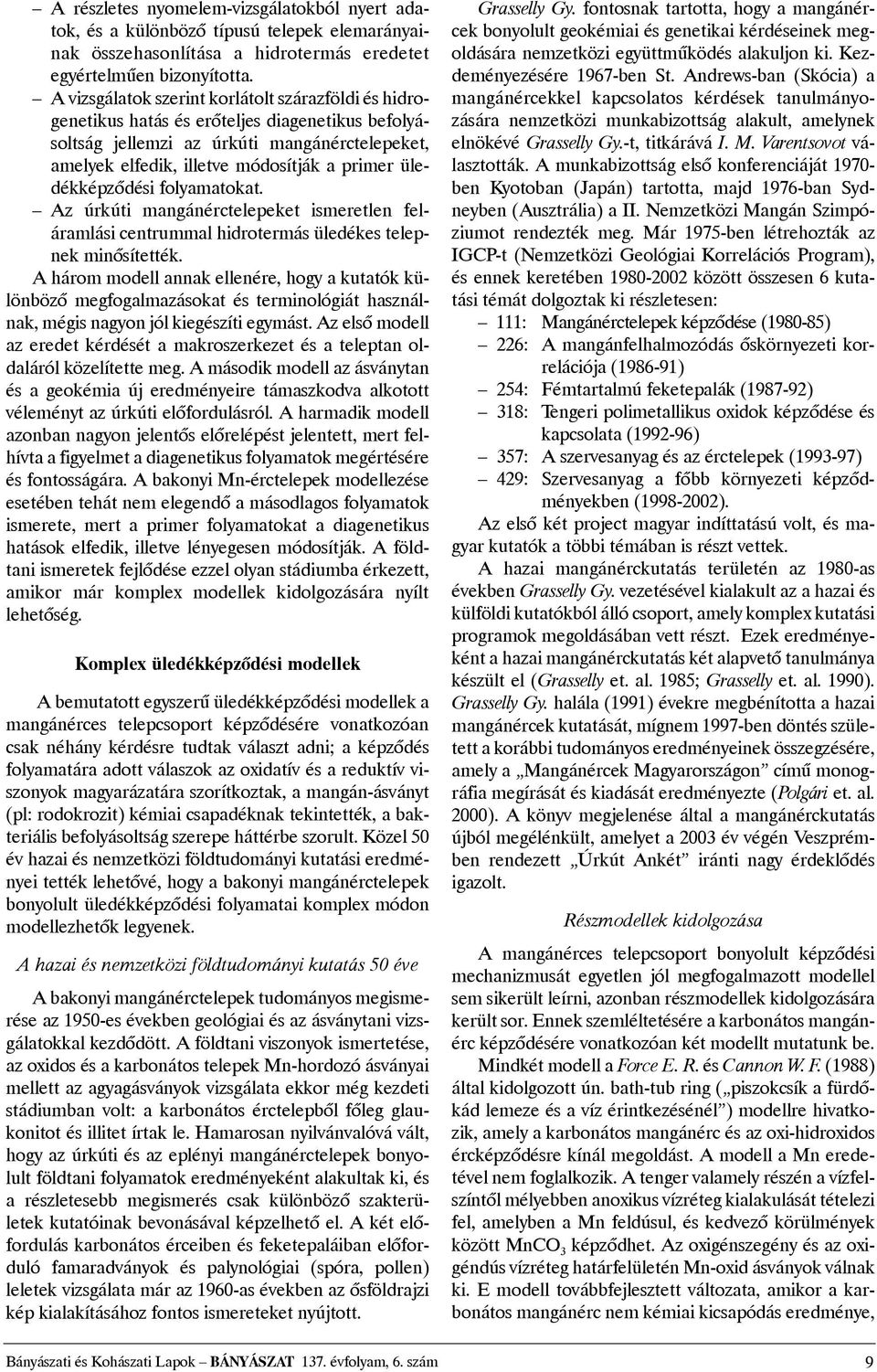 üledékképzõdési folyamatokat. Az úrkúti mangánérctelepeket ismeretlen feláramlási centrummal hidrotermás üledékes telepnek minõsítették.
