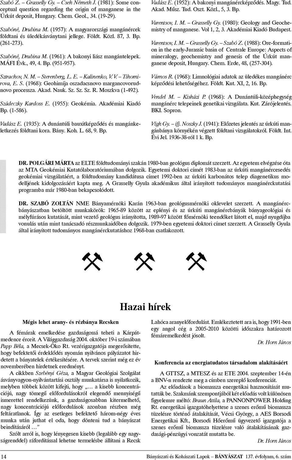 Sztrachov, N. M. Sterenberg, L. E. Kalinenko, V. V. Tihomirova, E. S.(1968): Geohimíja oszadacsnovo margancovorudnovo processza. Akad. Nauk. Sz. Sz. Sz. R. Moszkva (1-492). Szádeczky Kardoss E.