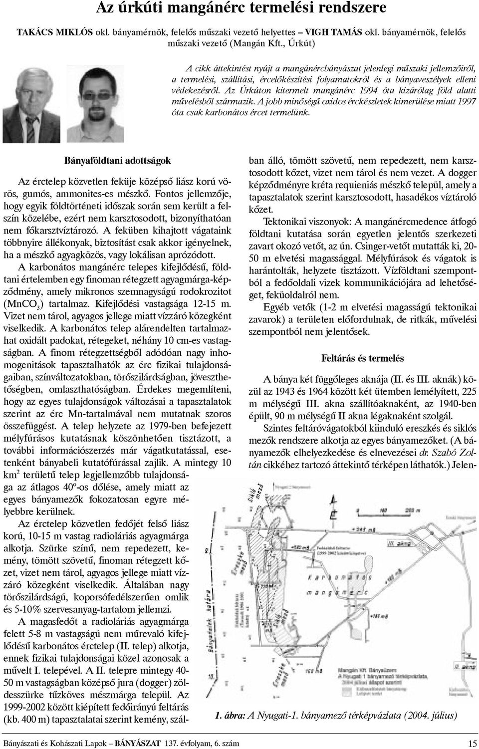 Az Úrkúton kitermelt mangánérc 1994 óta kizárólag föld alatti mûvelésbõl származik. A jobb minõségû oxidos érckészletek kimerülése miatt 1997 óta csak karbonátos ércet termelünk.