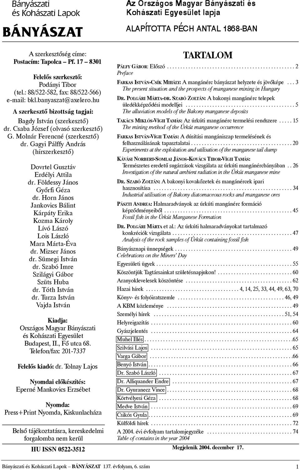 Gagyi Pálffy András (hírszerkesztõ) Dovrtel Gusztáv Erdélyi Attila dr. Földessy János Gyõrfi Géza dr. Horn János Jankovics Bálint Kárpáty Erika Kozma Károly Lívó Lászó Lois László Mara Márta-Éva dr.