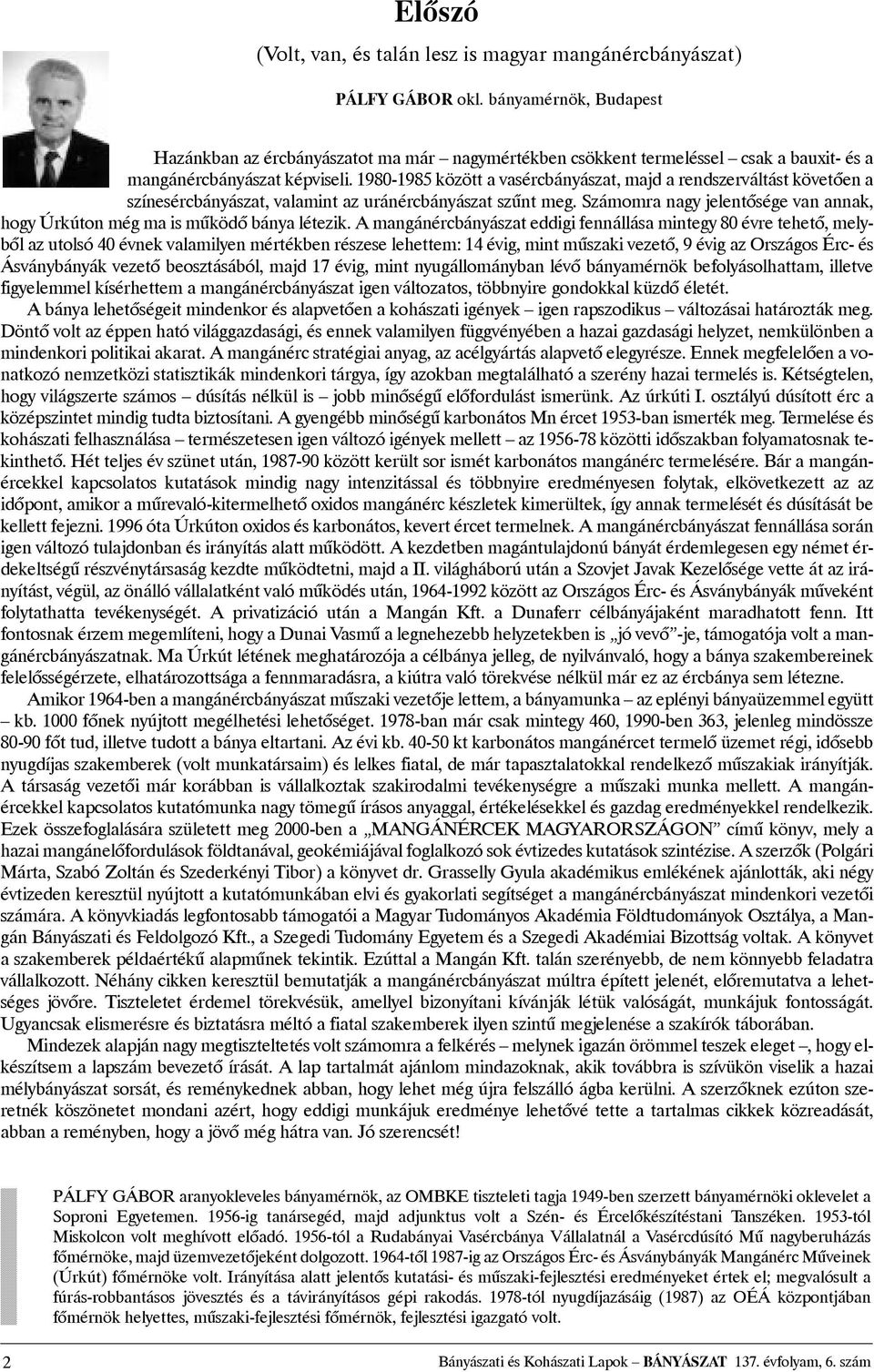 1980-1985 között a vasércbányászat, majd a rendszerváltást követõen a színesércbányászat, valamint az uránércbányászat szûnt meg.