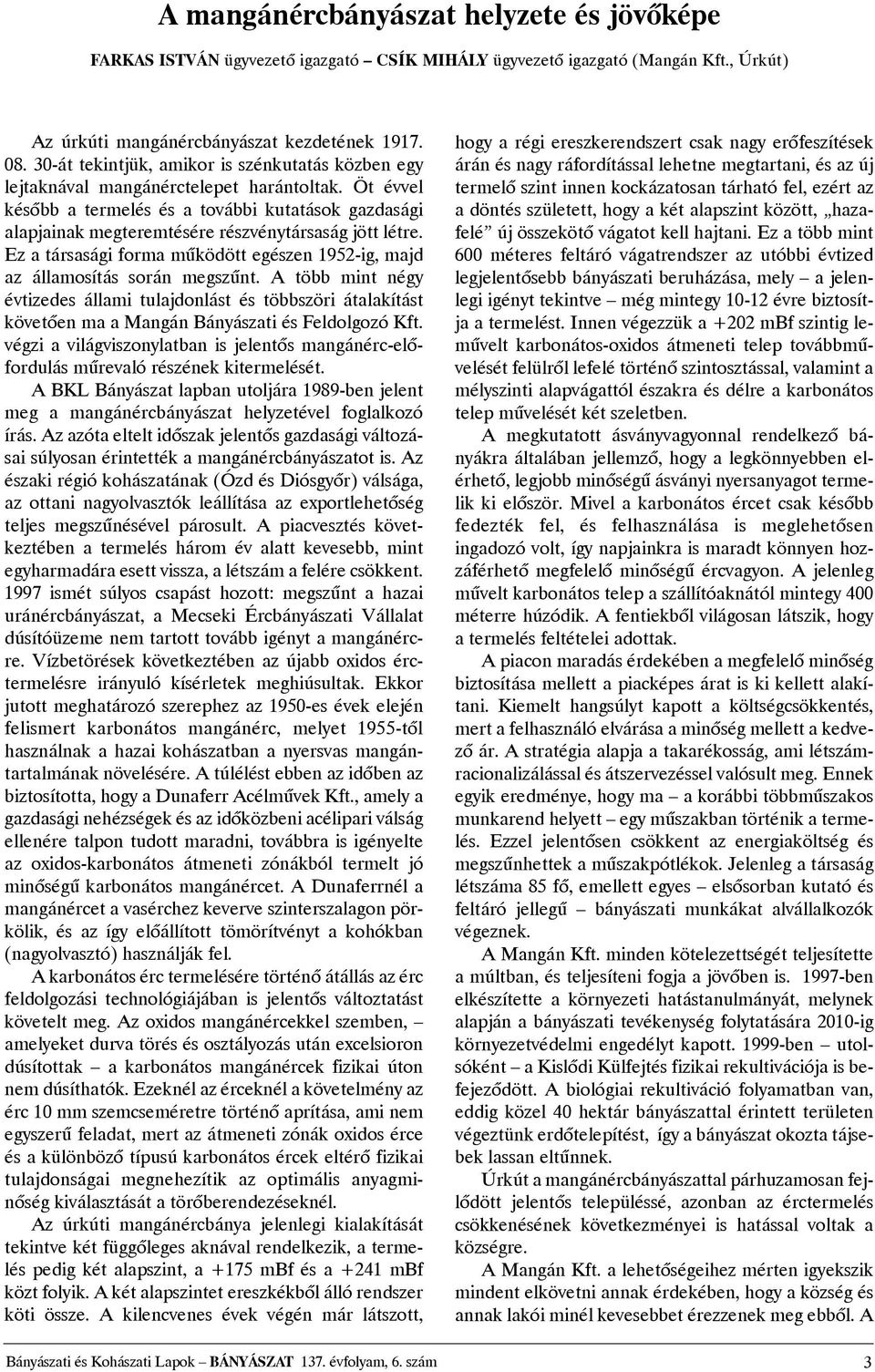 Öt évvel késõbb a termelés és a további kutatások gazdasági alapjainak megteremtésére részvénytársaság jött létre. Ez a társasági forma mûködött egészen 1952-ig, majd az államosítás során megszûnt.
