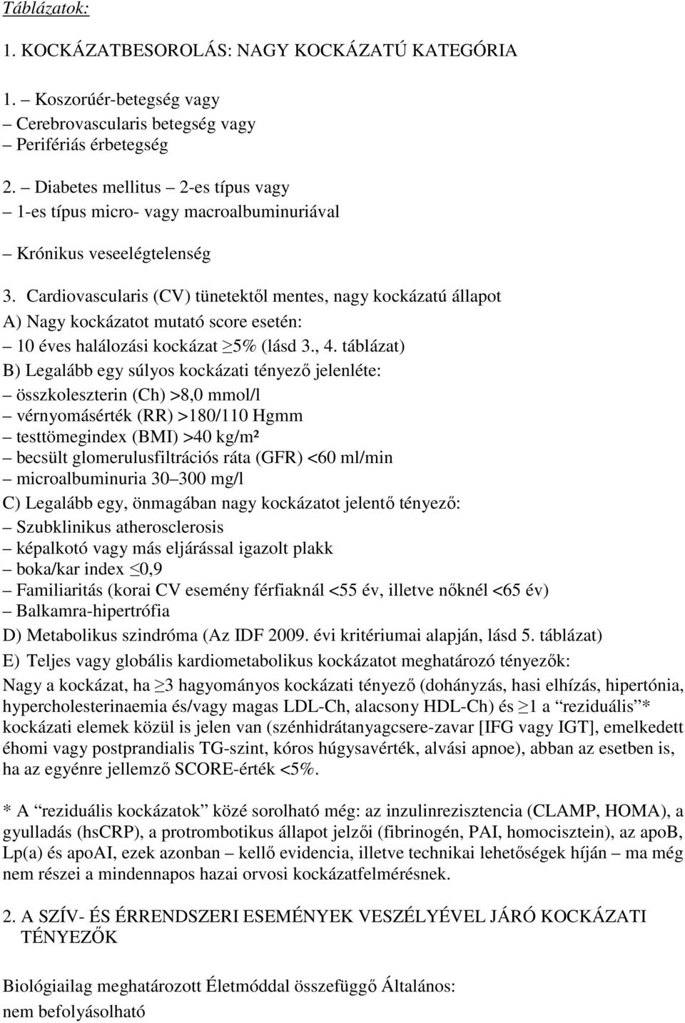 Cardiovascularis (CV) tünetektıl mentes, nagy kockázatú állapot A) Nagy kockázatot mutató score esetén: 10 éves halálozási kockázat 5% (lásd 3., 4.