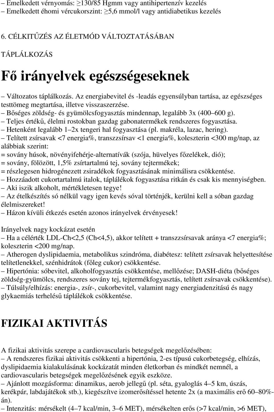 Az energiabevitel és -leadás egyensúlyban tartása, az egészséges testtömeg megtartása, illetve visszaszerzése. Bıséges zöldség- és gyümölcsfogyasztás mindennap, legalább 3x (400 600 g).