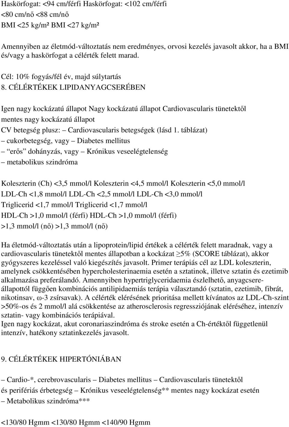 CÉLÉRTÉKEK LIPIDANYAGCSERÉBEN Igen nagy kockázatú állapot Nagy kockázatú állapot Cardiovascularis tünetektıl mentes nagy kockázatú állapot CV betegség plusz: Cardiovascularis betegségek (lásd 1.