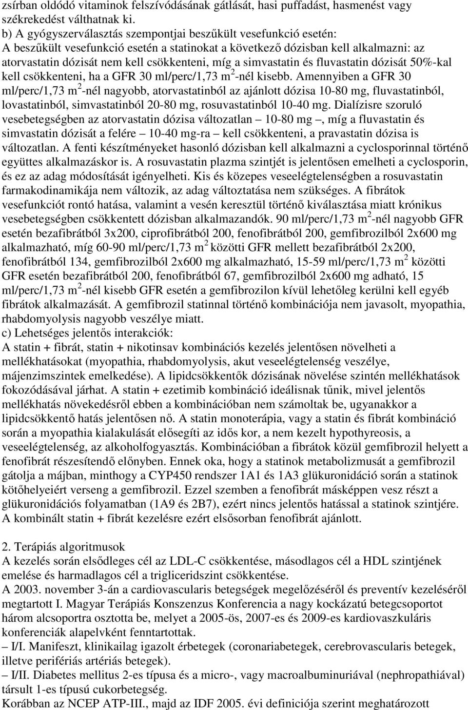 simvastatin és fluvastatin dózisát 50%-kal kell csökkenteni, ha a GFR 30 ml/perc/1,73 m 2 -nél kisebb.