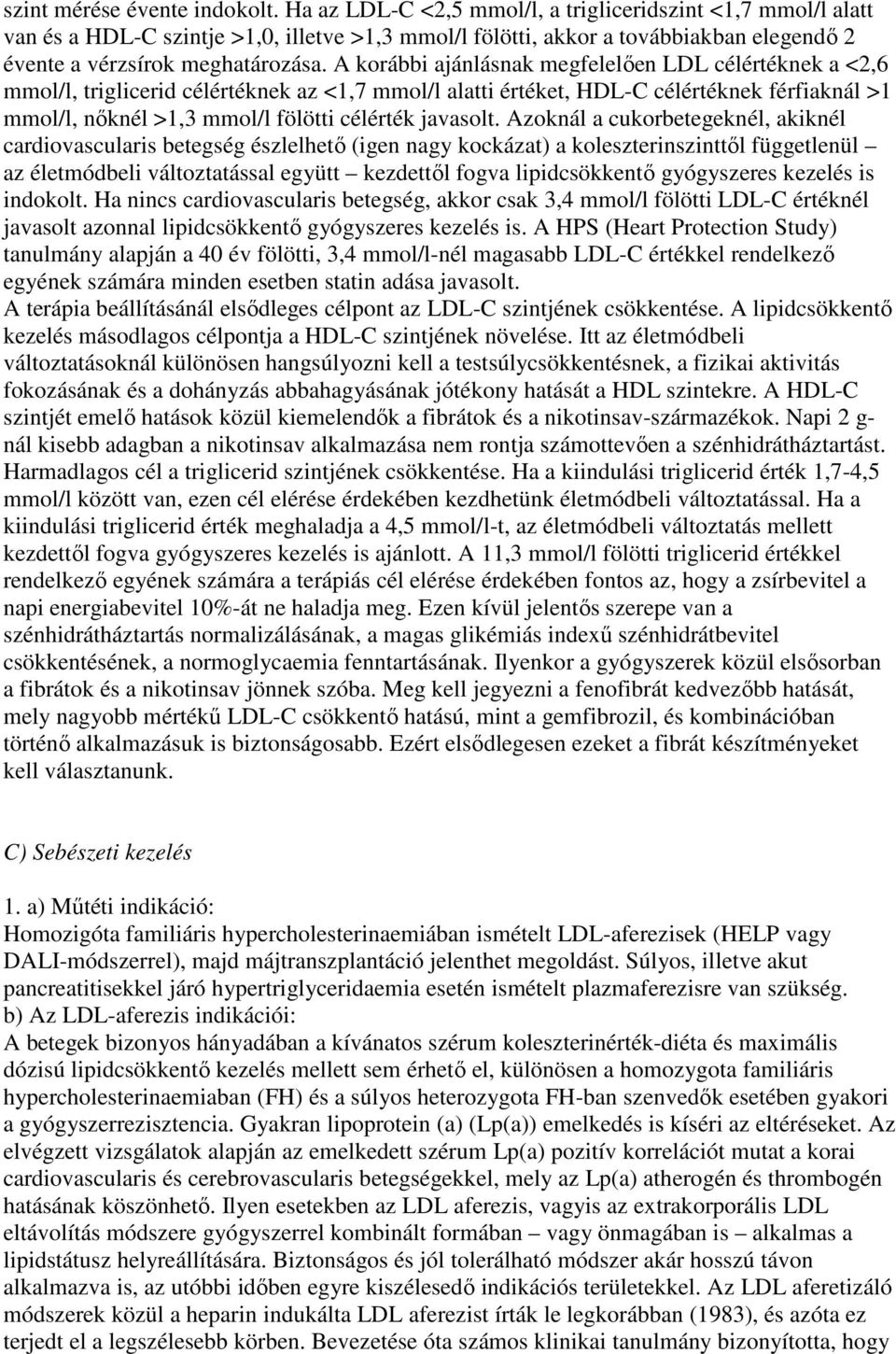 A korábbi ajánlásnak megfelelıen LDL célértéknek a <2,6 mmol/l, triglicerid célértéknek az <1,7 mmol/l alatti értéket, HDL-C célértéknek férfiaknál >1 mmol/l, nıknél >1,3 mmol/l fölötti célérték
