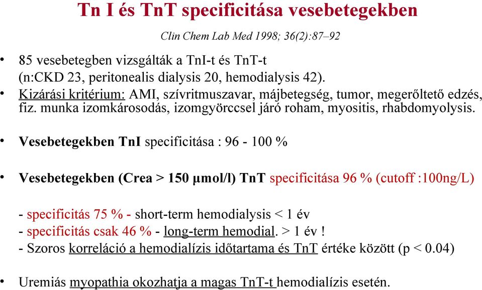 Vesebetegekben TnI specificitása : 96-00 % Vesebetegekben (Crea > 50 μmol/l) TnT specificitása 96 % (cutoff :00ng/L) - specificitás 75 % - short-term hemodialysis < év -