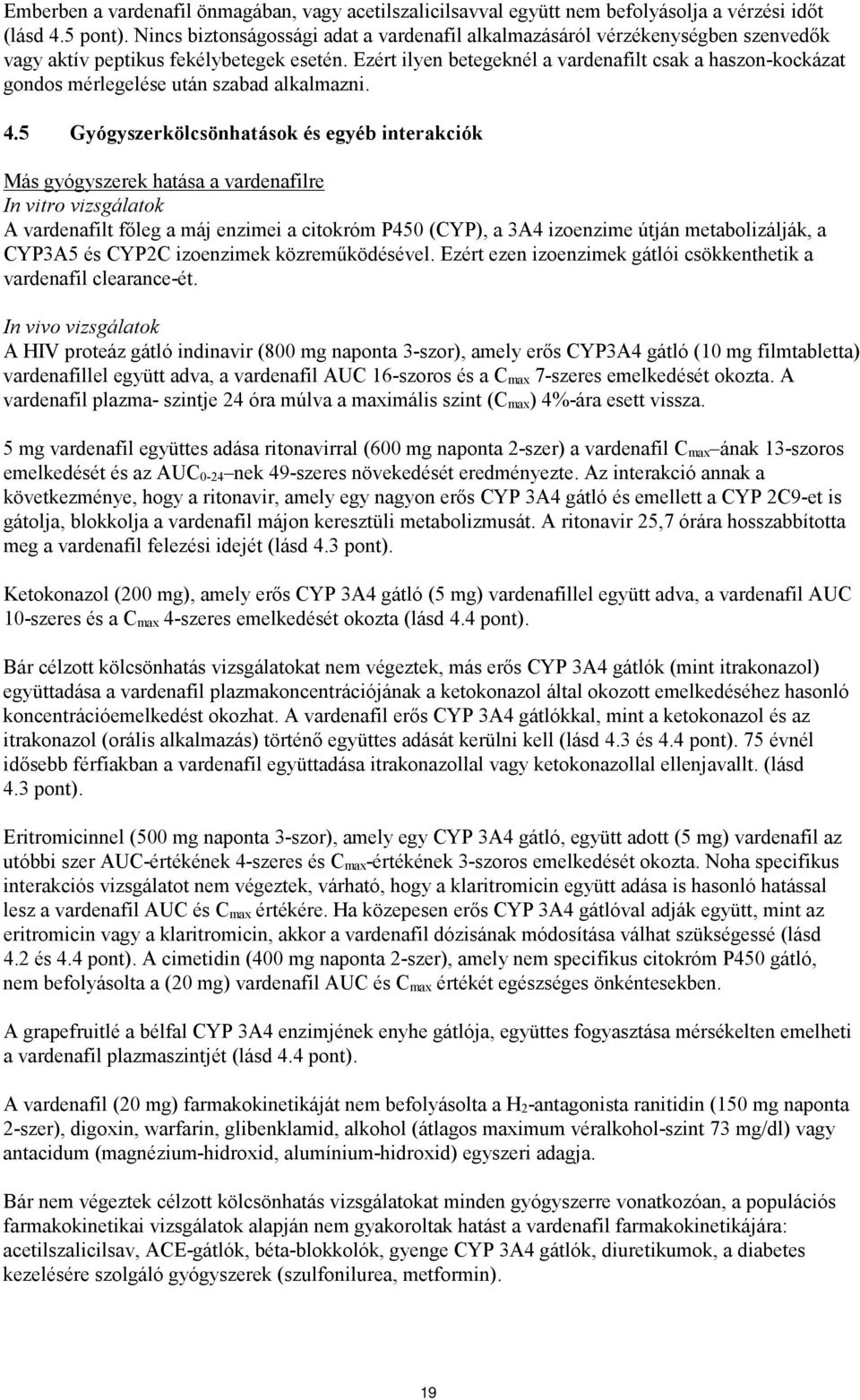 Ezért ilyen betegeknél a vardenafilt csak a haszon-kockázat gondos mérlegelése után szabad alkalmazni. 4.