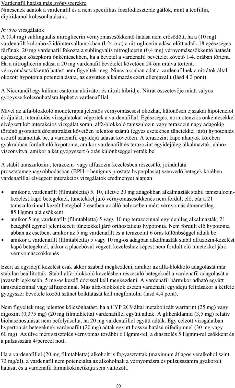 18 egészséges férfinak. 20 mg vardenafil fokozta a sublingvális nitroglicerin (0,4 mg) vérnyomáscsökkentő hatását egészséges középkorú önkéntesekben, ha a bevétel a vardenafil bevételét követő 1-4.