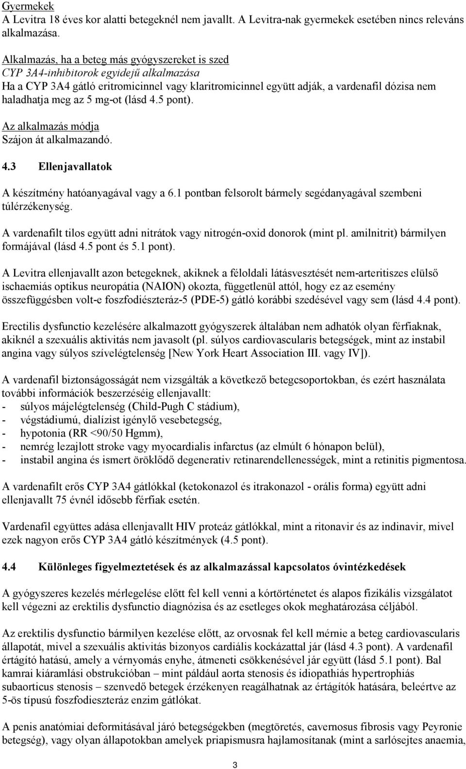 az 5 mg-ot (lásd 4.5 pont). Az alkalmazás módja Szájon át alkalmazandó. 4.3 Ellenjavallatok A készítmény hatóanyagával vagy a 6.1 pontban felsorolt bármely segédanyagával szembeni túlérzékenység.