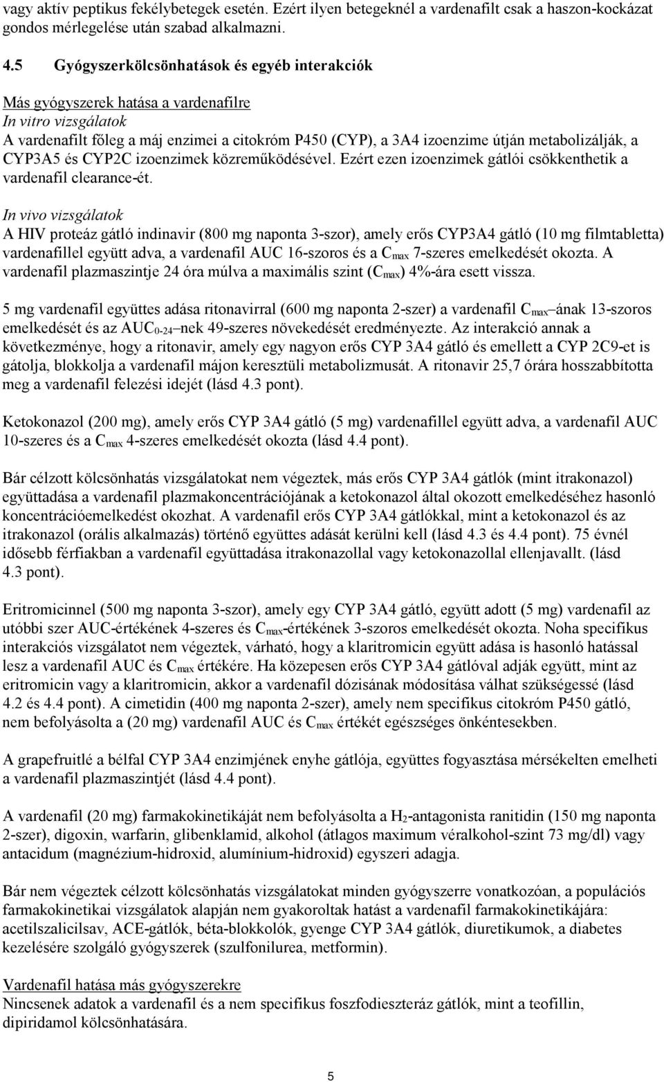 metabolizálják, a CYP3A5 és CYP2C izoenzimek közreműködésével. Ezért ezen izoenzimek gátlói csökkenthetik a vardenafil clearance-ét.