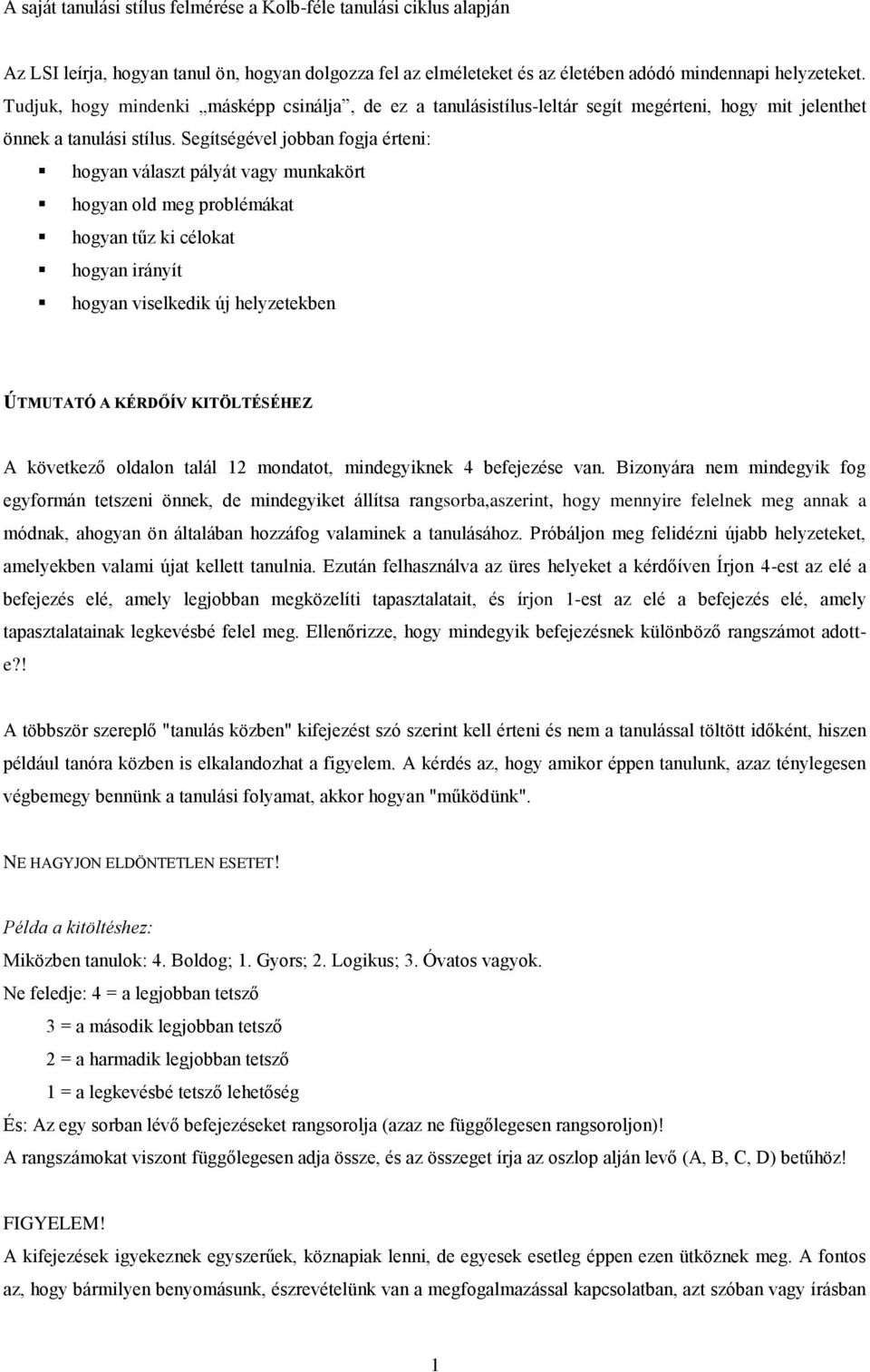 Segítségével jobban fogja érteni: hogyan választ pályát vagy munkakört hogyan old meg problémákat hogyan tűz ki célokat hogyan irányít hogyan viselkedik új helyzetekben ÚTMUTATÓ A KÉRDŐÍV